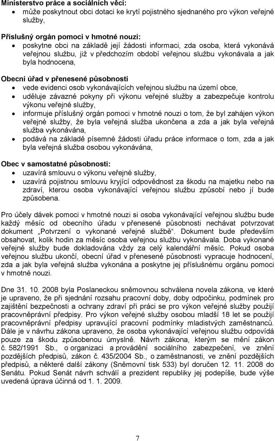 veřejnou službu na území obce, uděluje závazné pokyny při výkonu veřejné služby a zabezpečuje kontrolu výkonu veřejné služby, informuje příslušný orgán pomoci v hmotné nouzi o tom, že byl zahájen