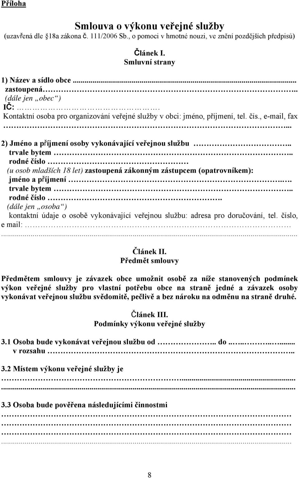 . rodné číslo (u osob mladších 18 let) zastoupená zákonným zástupcem (opatrovníkem): jméno a příjmení.. trvale bytem.. rodné číslo. (dále jen osoba ) kontaktní údaje o osobě vykonávající veřejnou službu: adresa pro doručování, tel.