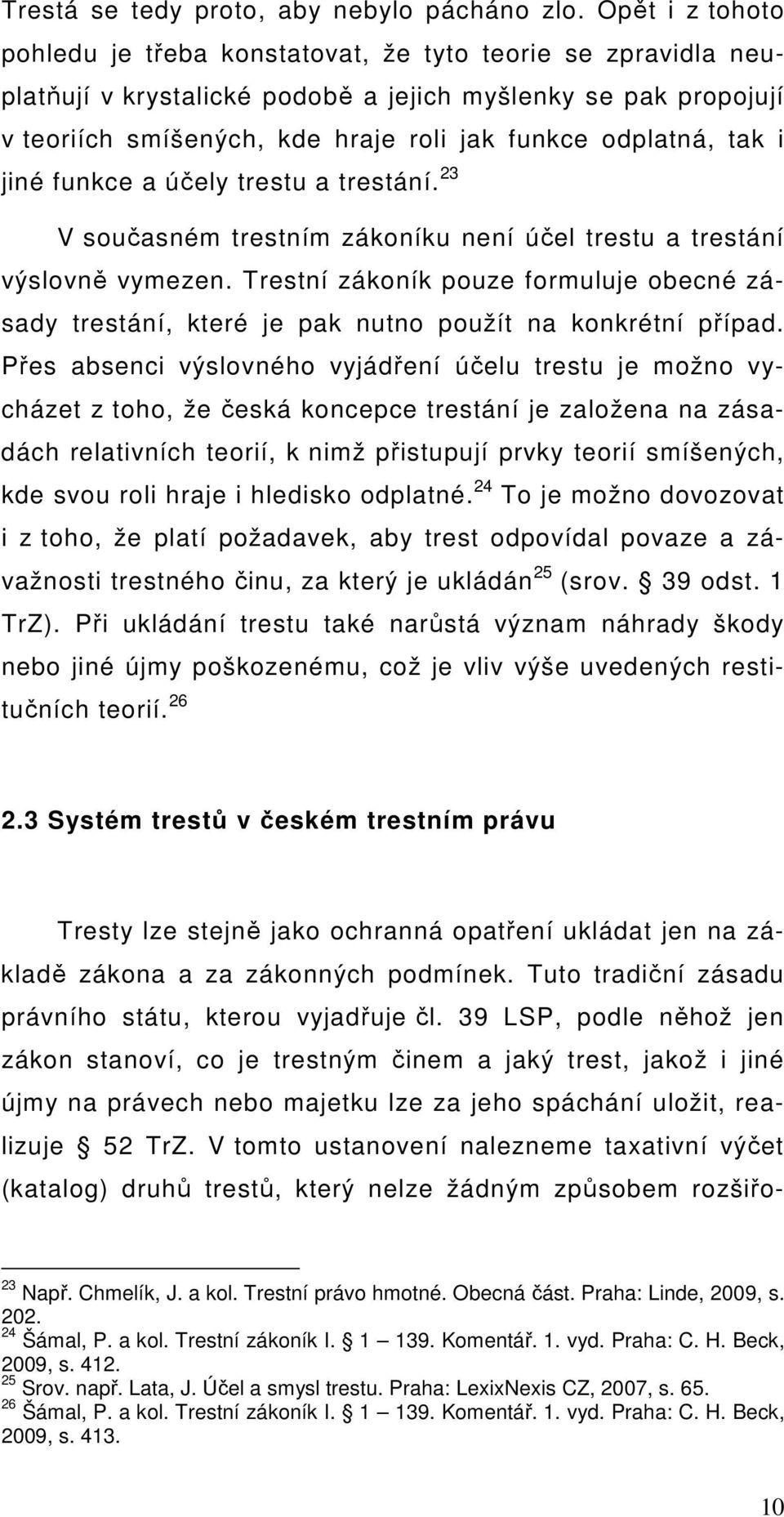 tak i jiné funkce a účely trestu a trestání. 23 V současném trestním zákoníku není účel trestu a trestání výslovně vymezen.