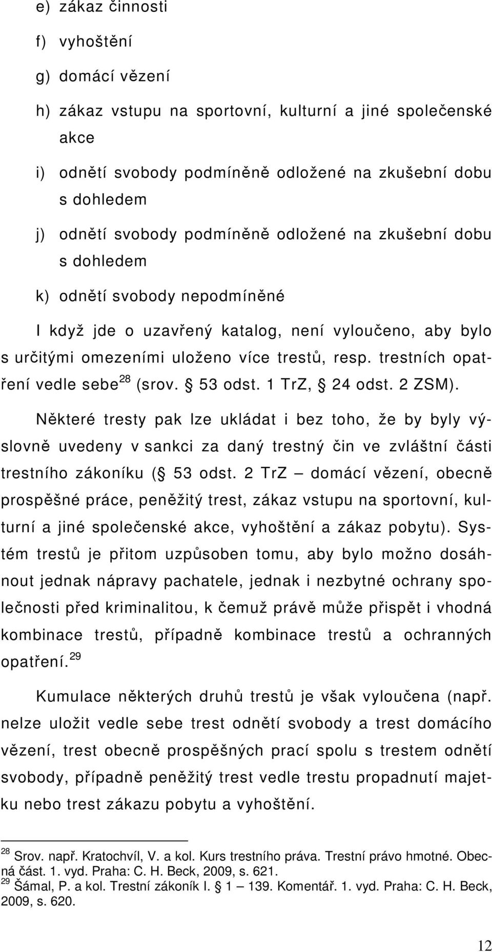 trestních opatření vedle sebe 28 (srov. 53 odst. 1 TrZ, 24 odst. 2 ZSM).