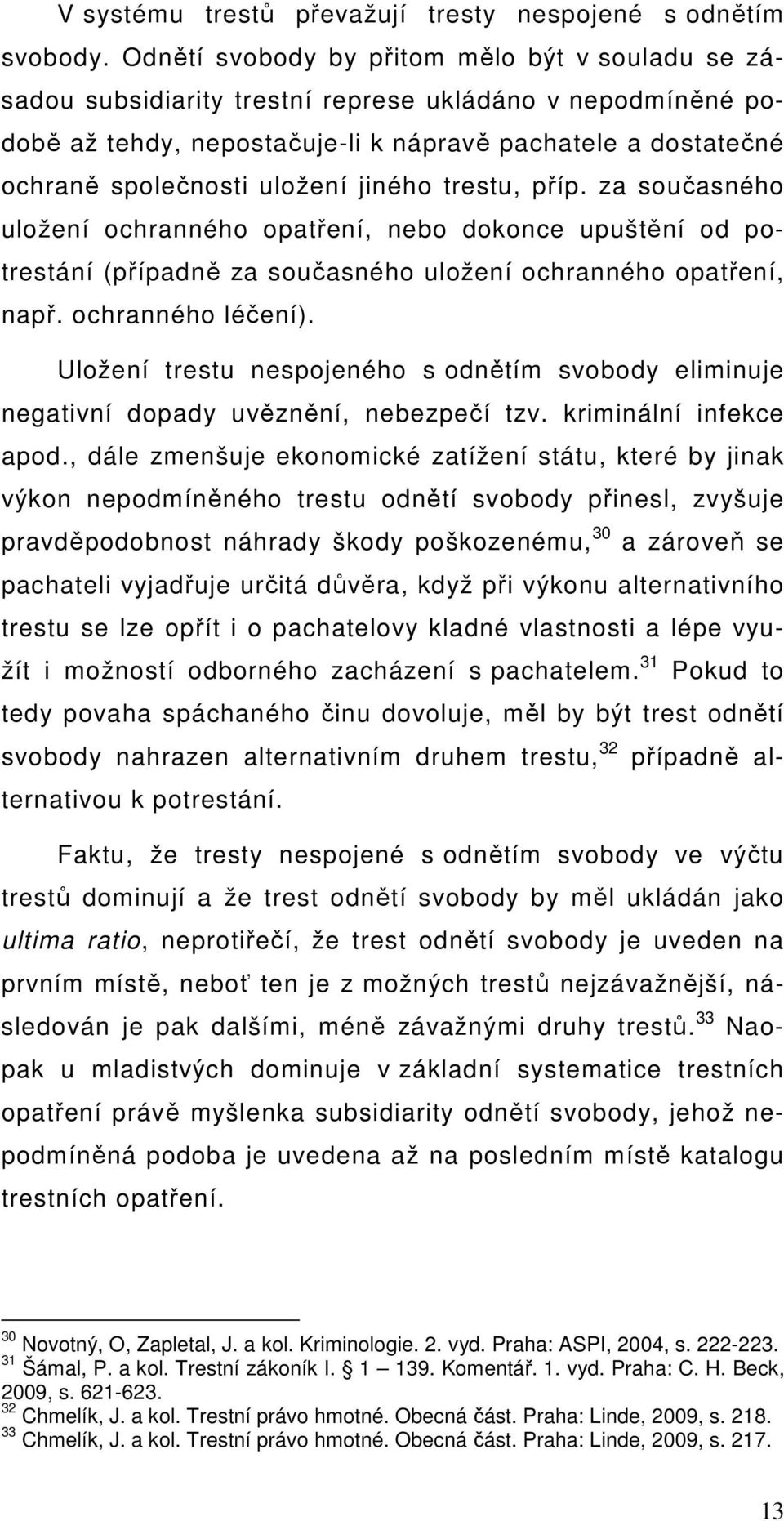 jiného trestu, příp. za současného uložení ochranného opatření, nebo dokonce upuštění od potrestání (případně za současného uložení ochranného opatření, např. ochranného léčení).