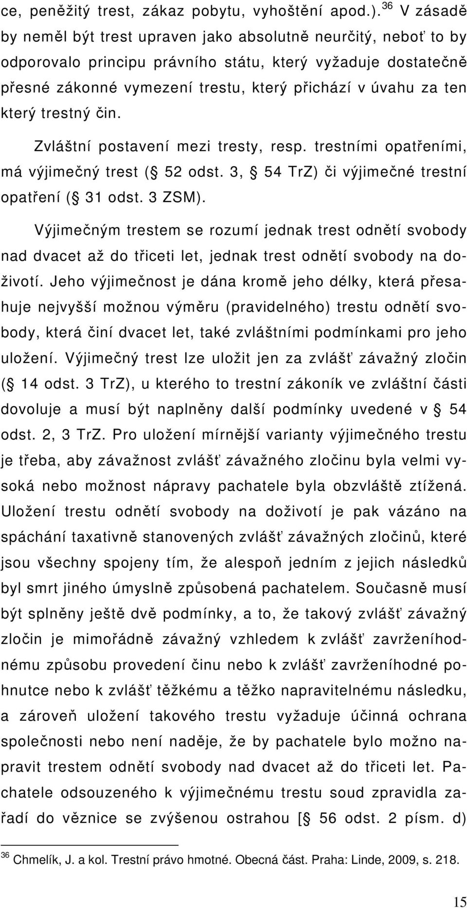 který trestný čin. Zvláštní postavení mezi tresty, resp. trestními opatřeními, má výjimečný trest ( 52 odst. 3, 54 TrZ) či výjimečné trestní opatření ( 31 odst. 3 ZSM).