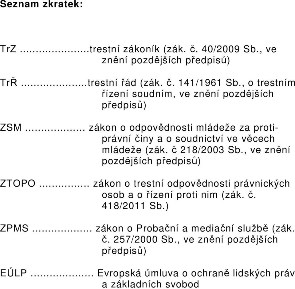 .. zákon o odpovědnosti mládeže za protiprávní činy a o soudnictví ve věcech mládeže (zák. č 218/2003 Sb., ve znění pozdějších předpisů) ZTOPO.