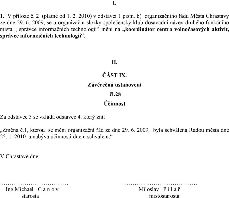 volnočasových aktivit, správce informačních technologií. Za odstavec 3 se vkládá odstavec 4, který zní: II. ČÁST IX. Závěrečná ustanovení čl.