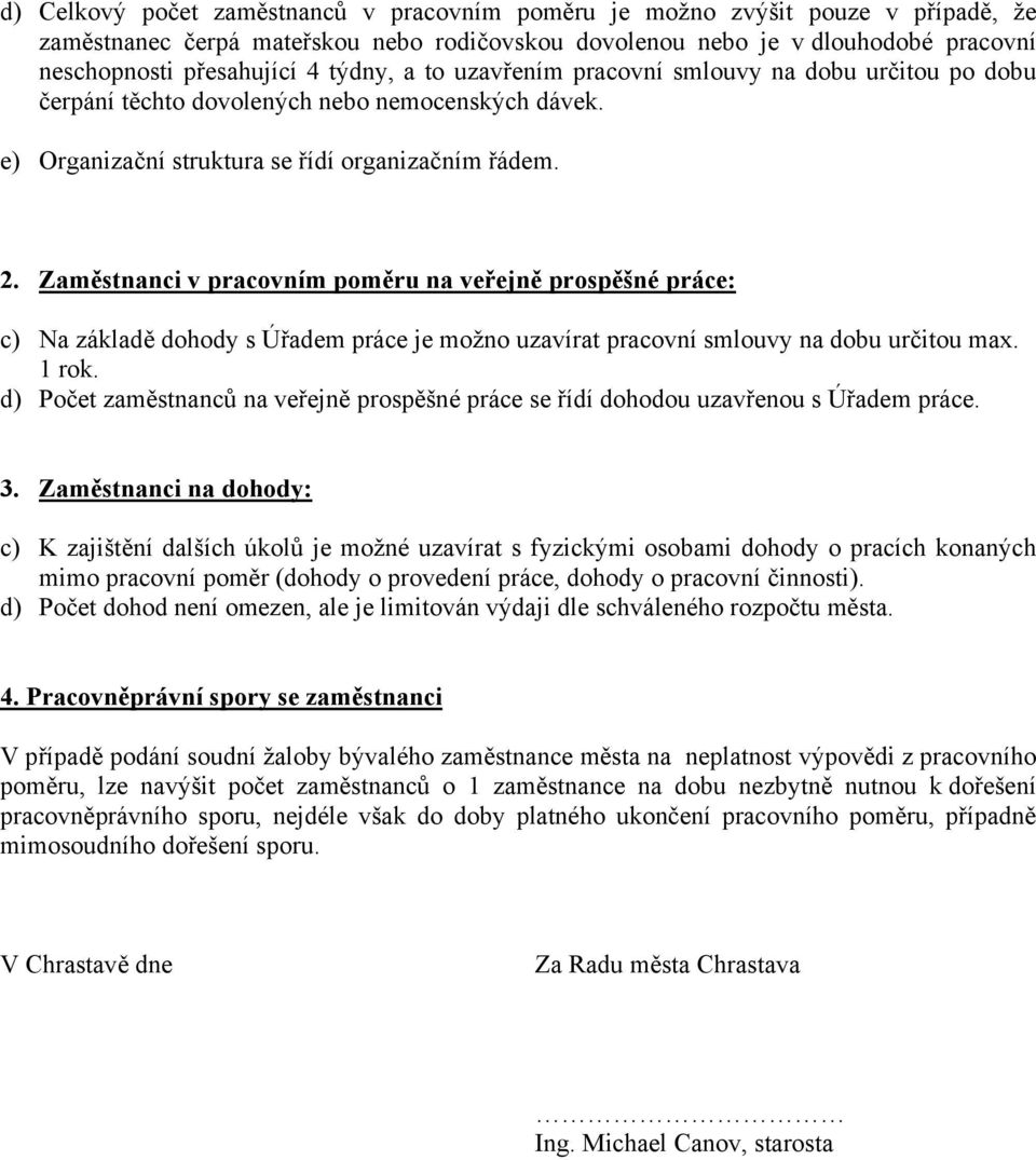 Zaměstnanci v pracovním poměru na veřejně prospěšné práce: c) Na základě dohody s Úřadem práce je možno uzavírat pracovní smlouvy na dobu určitou max. 1 rok.