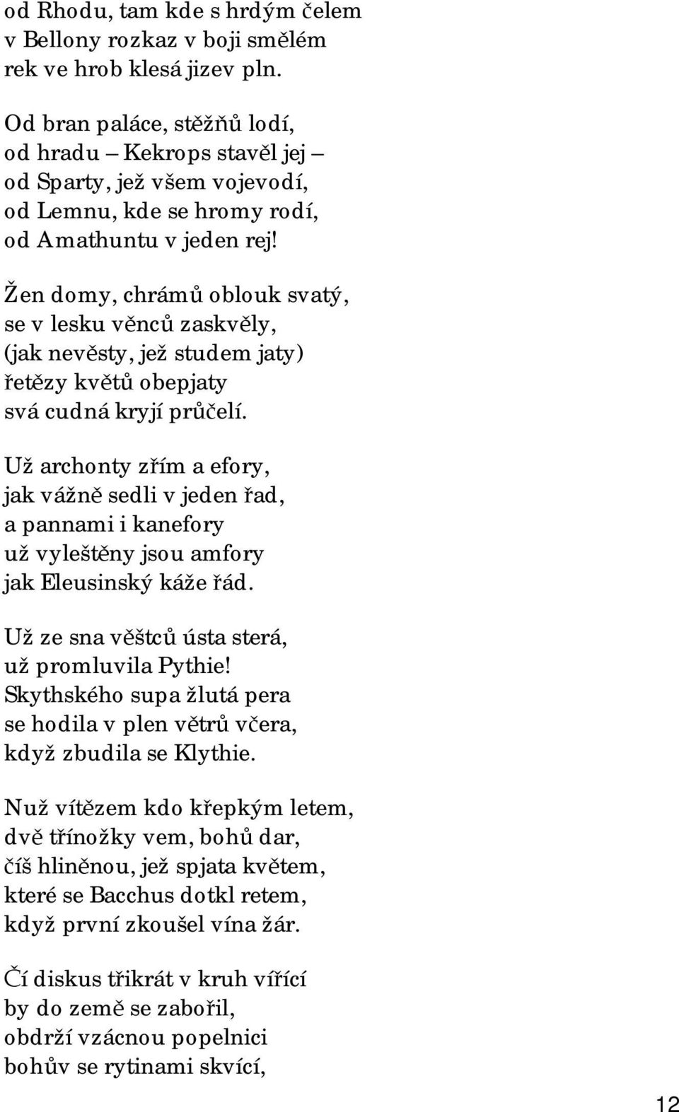 Žen domy, chrámů oblouk svatý, se v lesku věnců zaskvěly, (jak nevěsty, jež studem jaty) řetězy květů obepjaty svá cudná kryjí průčelí.