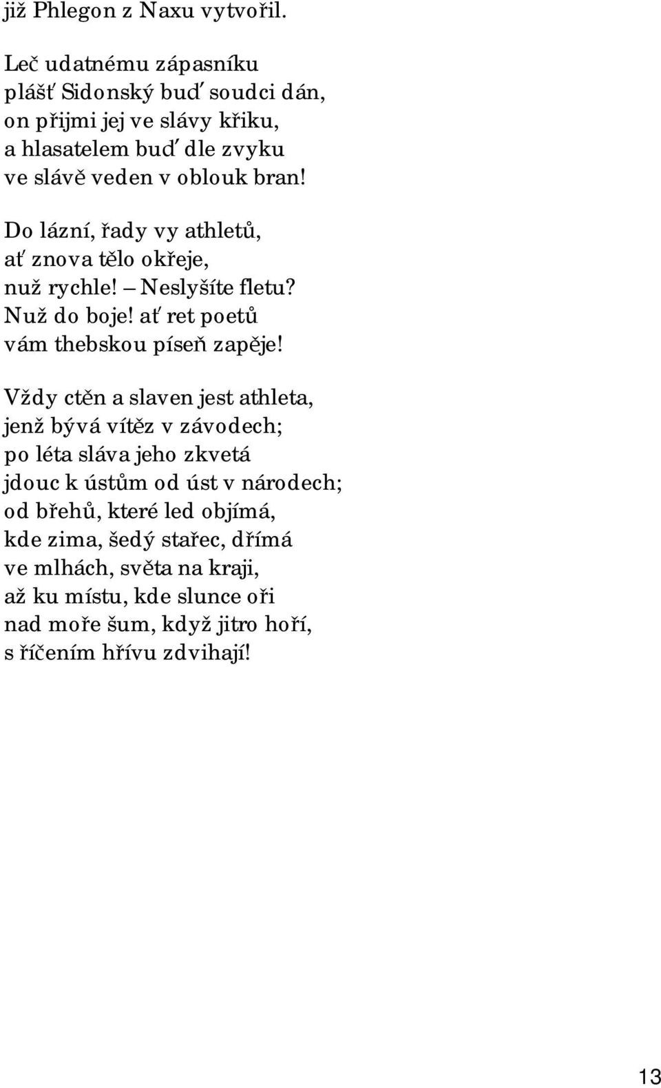 Do lázní, řady vy athletů, ať znova tělo okřeje, nuž rychle! Neslyšíte fletu? Nuž do boje! ať ret poetů vám thebskou píseň zapěje!