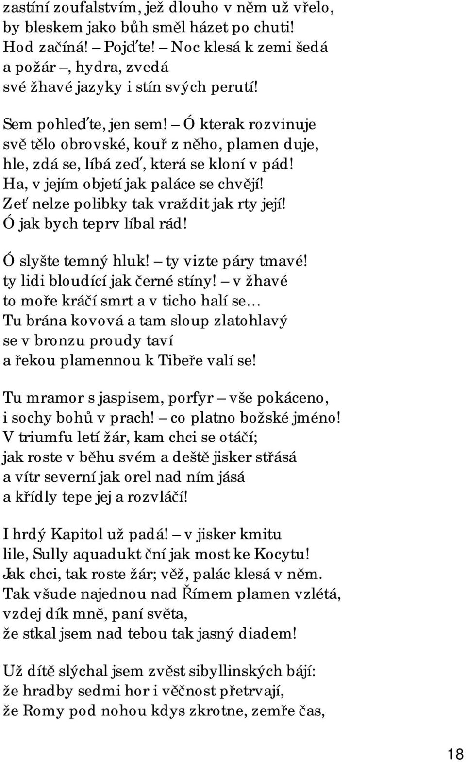 Zeť nelze polibky tak vraždit jak rty její! Ó jak bych teprv líbal rád! Ó slyšte temný hluk! ty vizte páry tmavé! ty lidi bloudící jak černé stíny!