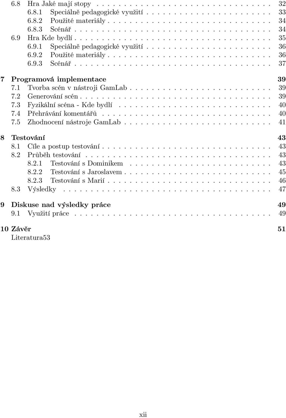 ................................... 37 7 Programová implementace 39 7.1 Tvorba scén v nástroji GamLab.......................... 39 7.2 Generování scén................................... 39 7.3 Fyzikální scéna - Kde bydlí.