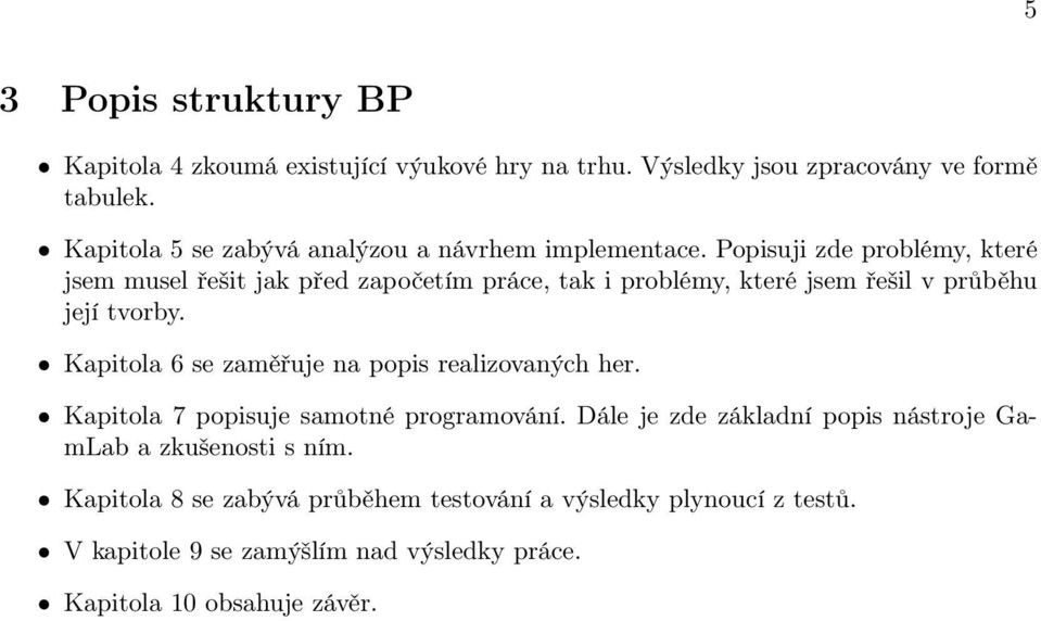 Popisuji zde problémy, které jsem musel řešit jak před započetím práce, tak i problémy, které jsem řešil v průběhu její tvorby.