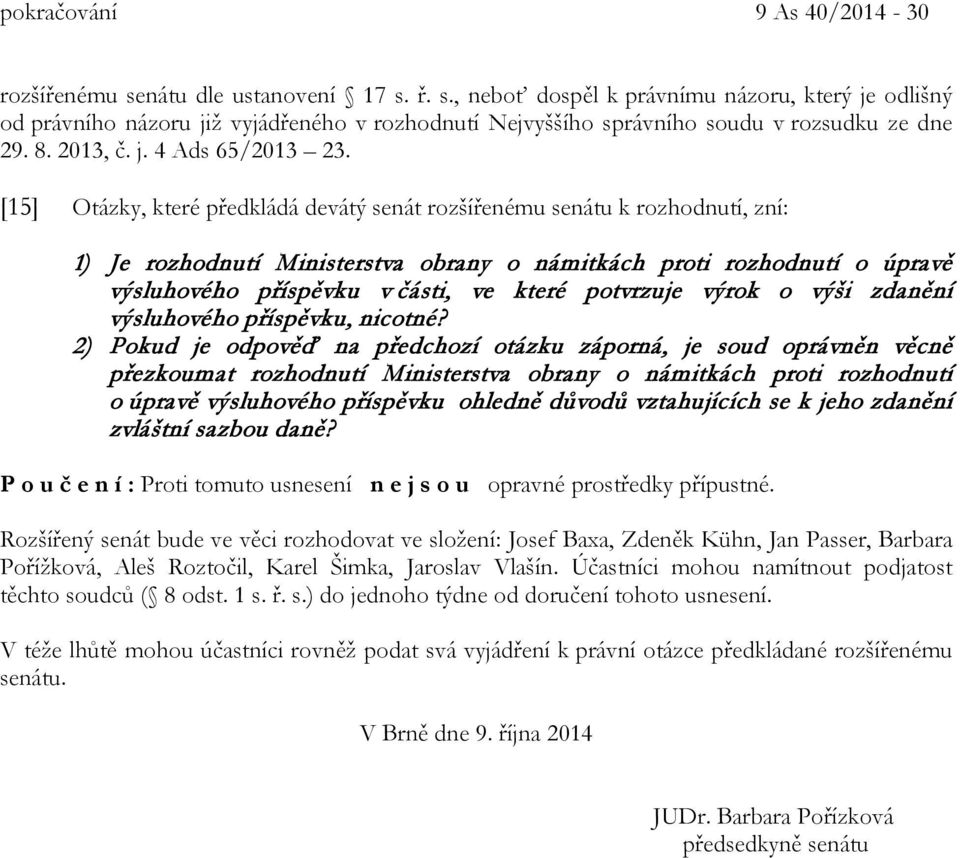 [15] Otázky, které předkládá devátý senát rozšířenému senátu k rozhodnutí, zní: 1) Je rozhodnutí Ministerstva obrany o námitkách proti rozhodnutí o úpravě výsluhového příspěvku v části, ve které