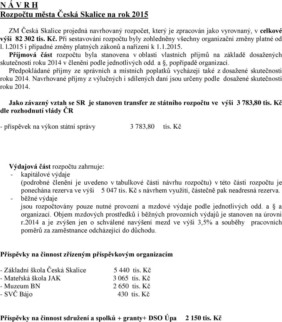 i případné změny platných zákonů a nařízení k 1.1.2015. Příjmová část rozpočtu byla stanovena v oblasti vlastních příjmů na základě dosažených skutečností roku 2014 v členění podle jednotlivých odd.