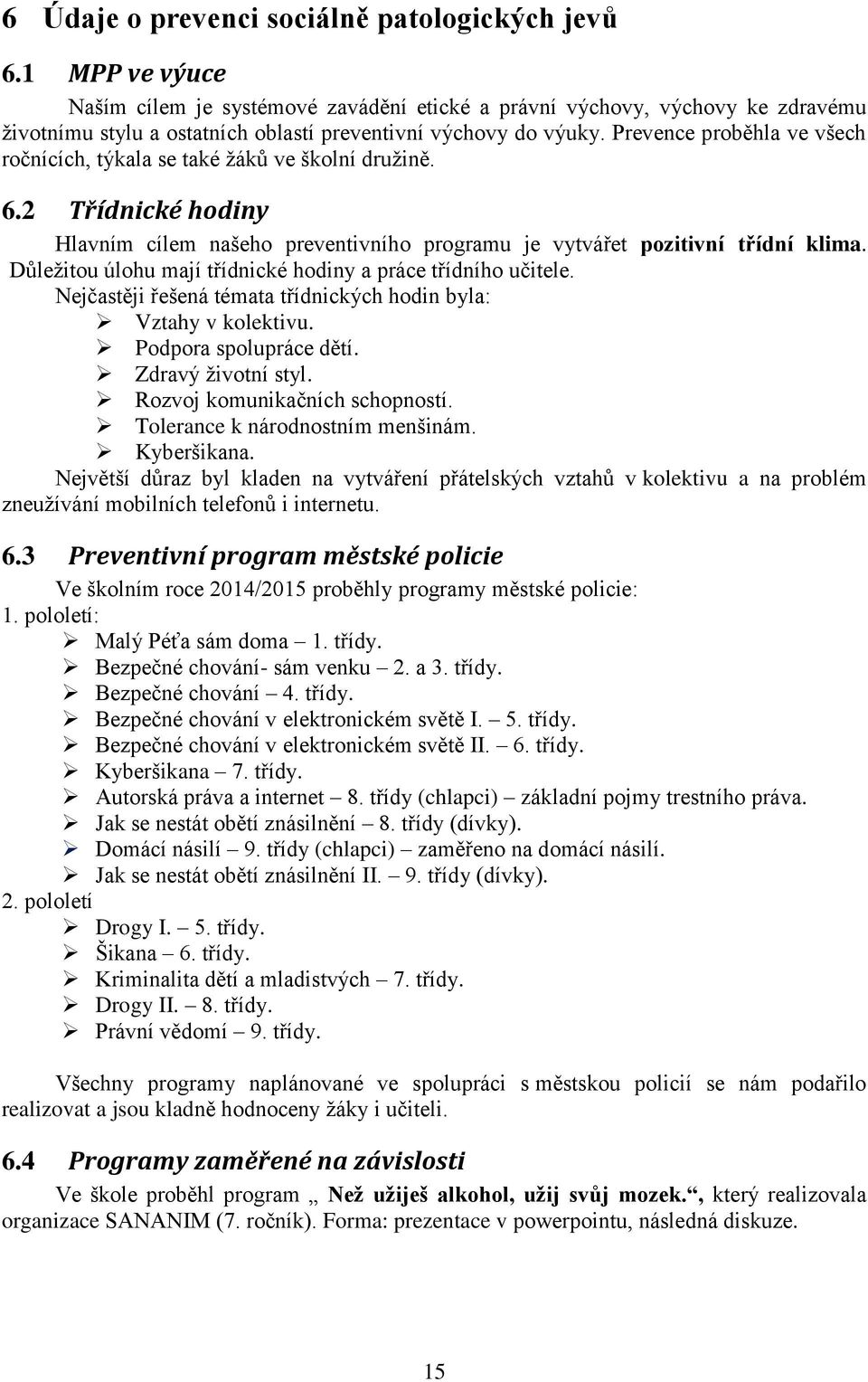 Prevence proběhla ve všech ročnících, týkala se také žáků ve školní družině. 6.2 Třídnické hodiny Hlavním cílem našeho preventivního programu je vytvářet pozitivní třídní klima.