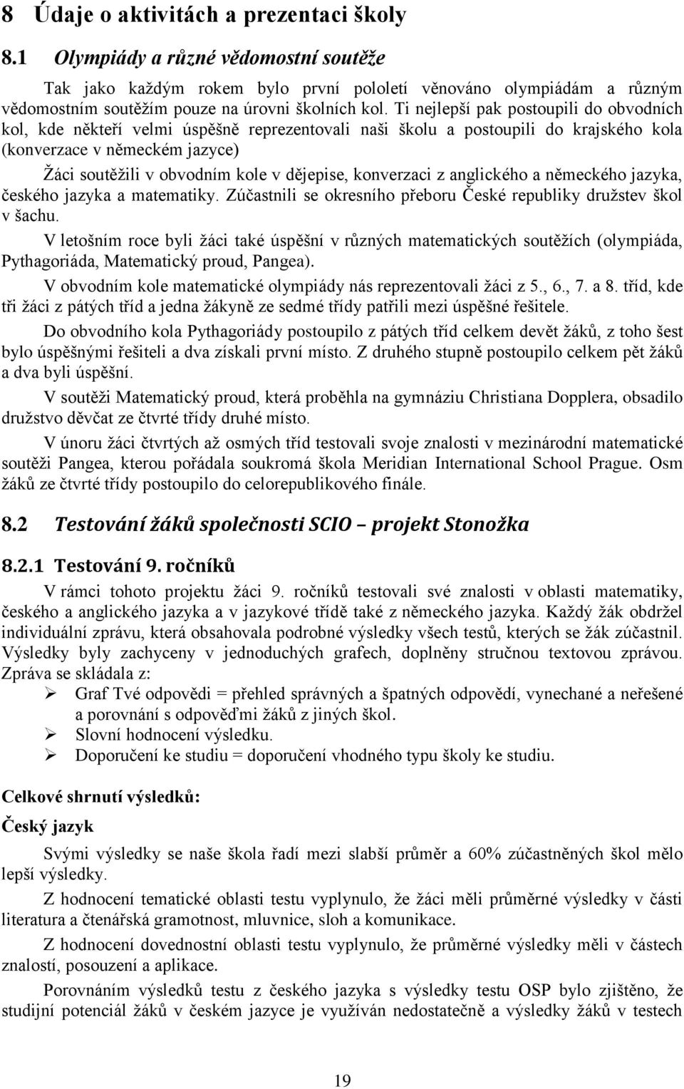 Ti nejlepší pak postoupili do obvodních kol, kde někteří velmi úspěšně reprezentovali naši školu a postoupili do krajského kola (konverzace v německém jazyce) Žáci soutěžili v obvodním kole v