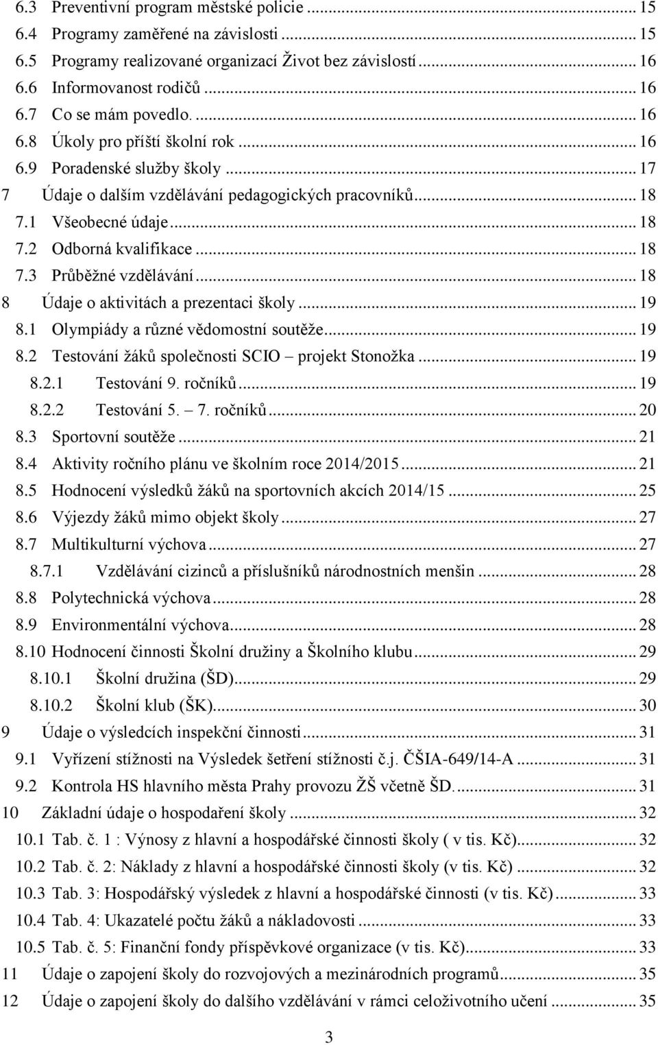 .. 18 8 Údaje o aktivitách a prezentaci školy... 19 8.1 Olympiády a různé vědomostní soutěže... 19 8.2 Testování žáků společnosti SCIO projekt Stonožka... 19 8.2.1 Testování 9. ročníků... 19 8.2.2 Testování 5.