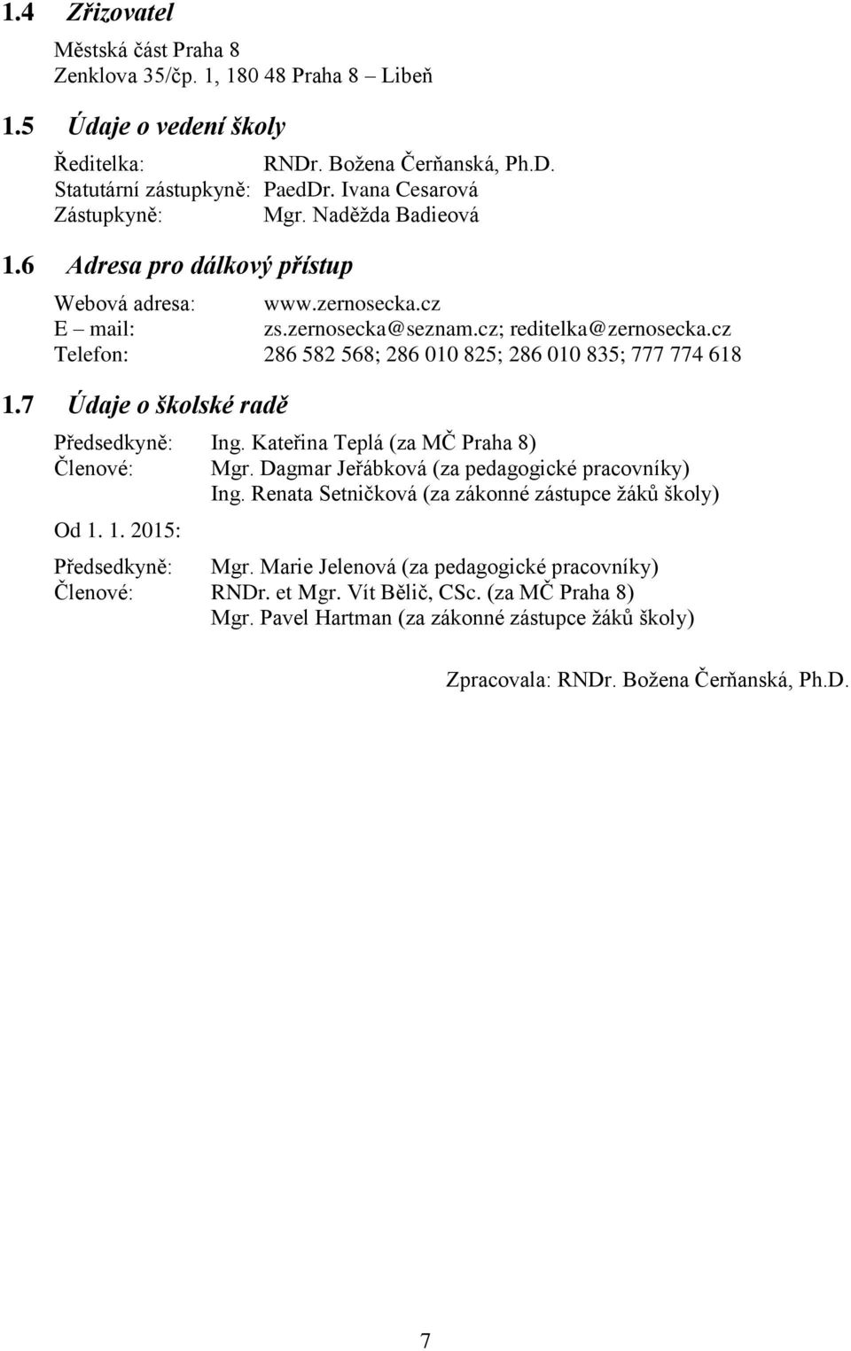 cz Telefon: 286 582 568; 286 010 825; 286 010 835; 777 774 618 1.7 Údaje o školské radě Předsedkyně: Ing. Kateřina Teplá (za MČ Praha 8) Členové: Mgr. Dagmar Jeřábková (za pedagogické pracovníky) Ing.