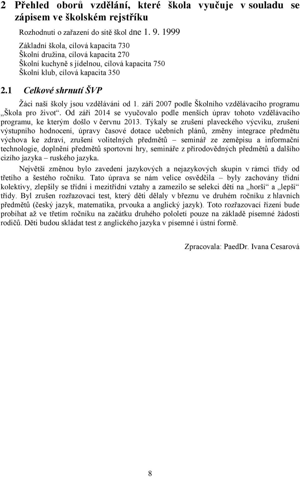 1 Celkové shrnutí ŠVP Žáci naší školy jsou vzděláváni od 1. září 2007 podle Školního vzdělávacího programu Škola pro život.