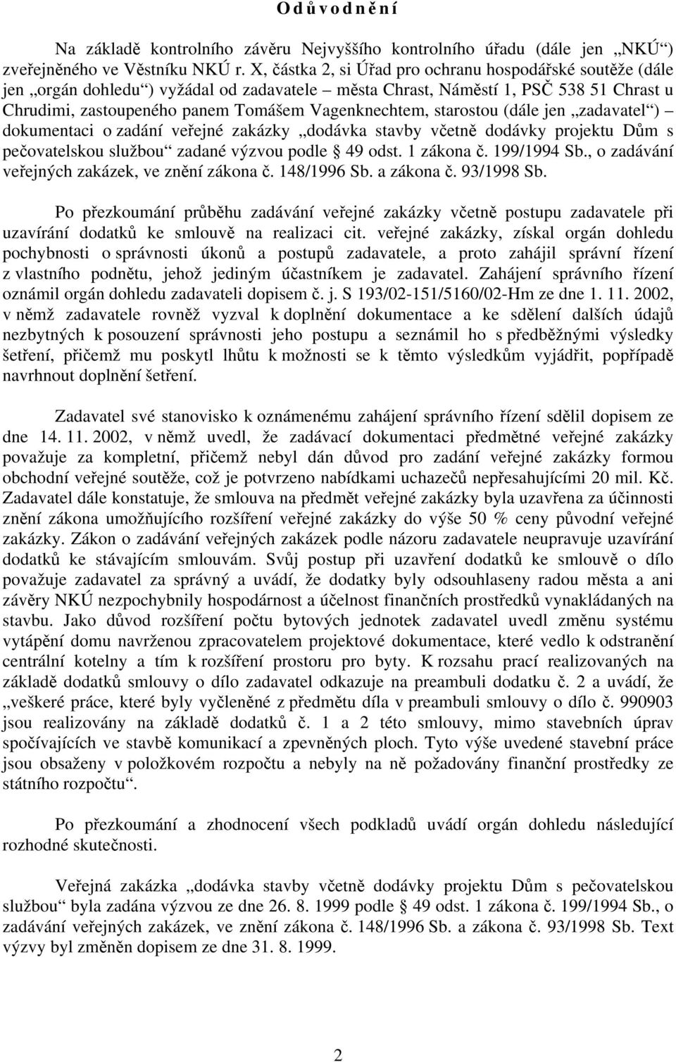 starostou (dále jen zadavatel ) dokumentaci o zadání veřejné zakázky dodávka stavby včetně dodávky projektu Dům s pečovatelskou službou zadané výzvou podle 49 odst. 1 zákona č. 199/1994 Sb.