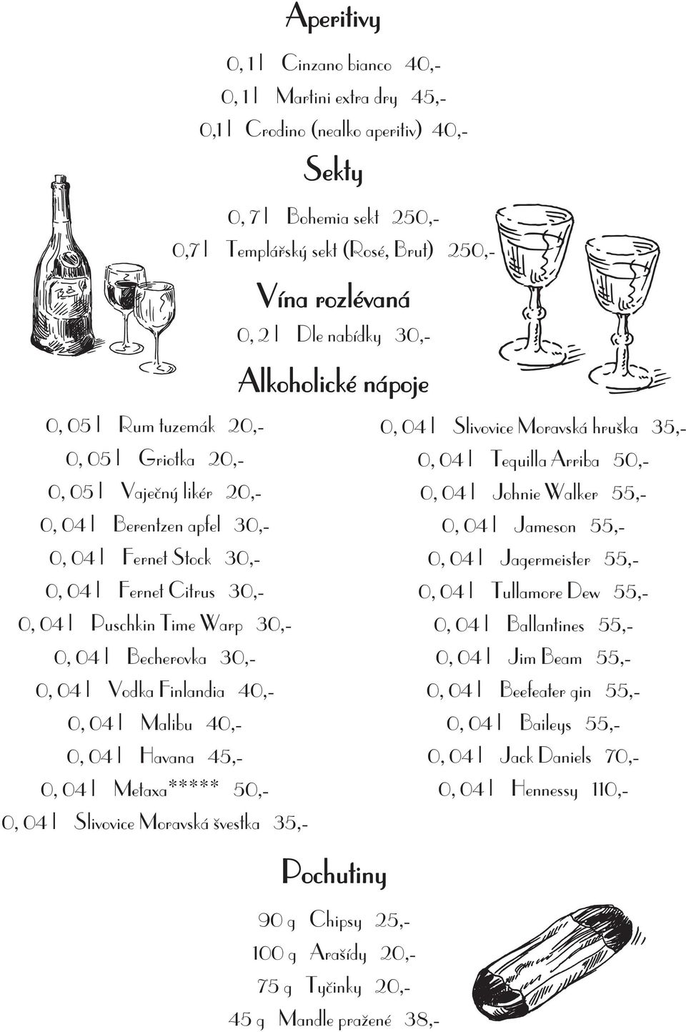 Puschkin Time Warp 30,- 0, 04 l Becherovka 30,- 0, 04 l Vodka Finlandia 40,- 0, 04 l Malibu 40,- 0, 04 l Havana 45,- 0, 04 l Metaxa***** 50,- 0, 04 l Slivovice Moravská švestka 35,- 0, 04 l Slivovice