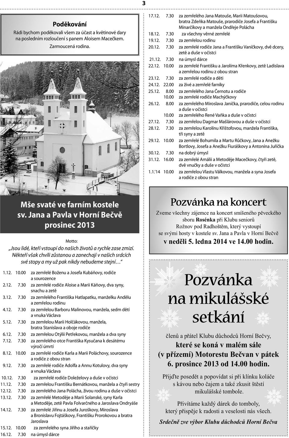 12. 7.30 za zemřelé rodiče Jana a Františku Vaníčkovy, dvě dcery, zetě a duše v očistci 21.12. 7.30 na úmysl dárce 22.12. 10.