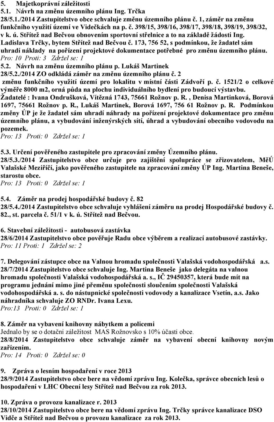 Ladislava Trčky, bytem Střítež nad Bečvou č. 173, 756 52, s podmínkou, že žadatel sám uhradí náklady na pořízení projektové dokumentace potřebné pro změnu územního plánu.