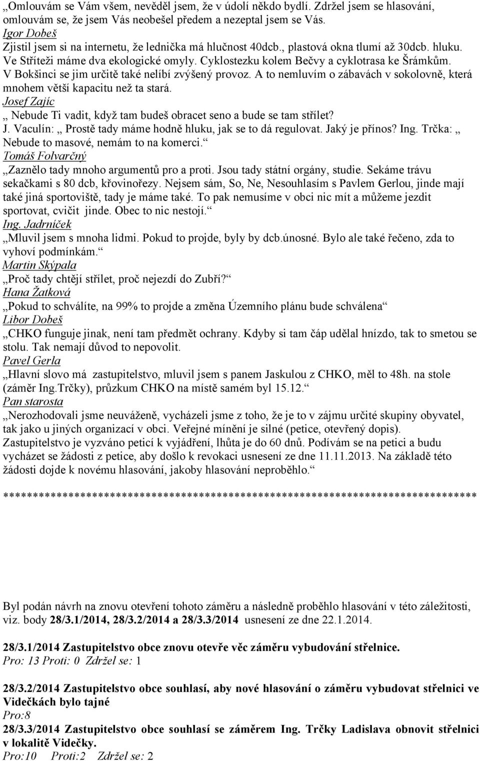 V Bokšinci se jim určitě také nelíbí zvýšený provoz. A to nemluvím o zábavách v sokolovně, která mnohem větší kapacitu než ta stará.