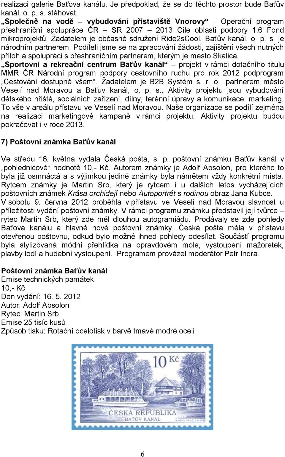 Baťův kanál, o. p. s. je národním partnerem. Podíleli jsme se na zpracování žádosti, zajištění všech nutných příloh a spolupráci s přeshraničním partnerem, kterým je mesto Skalica.