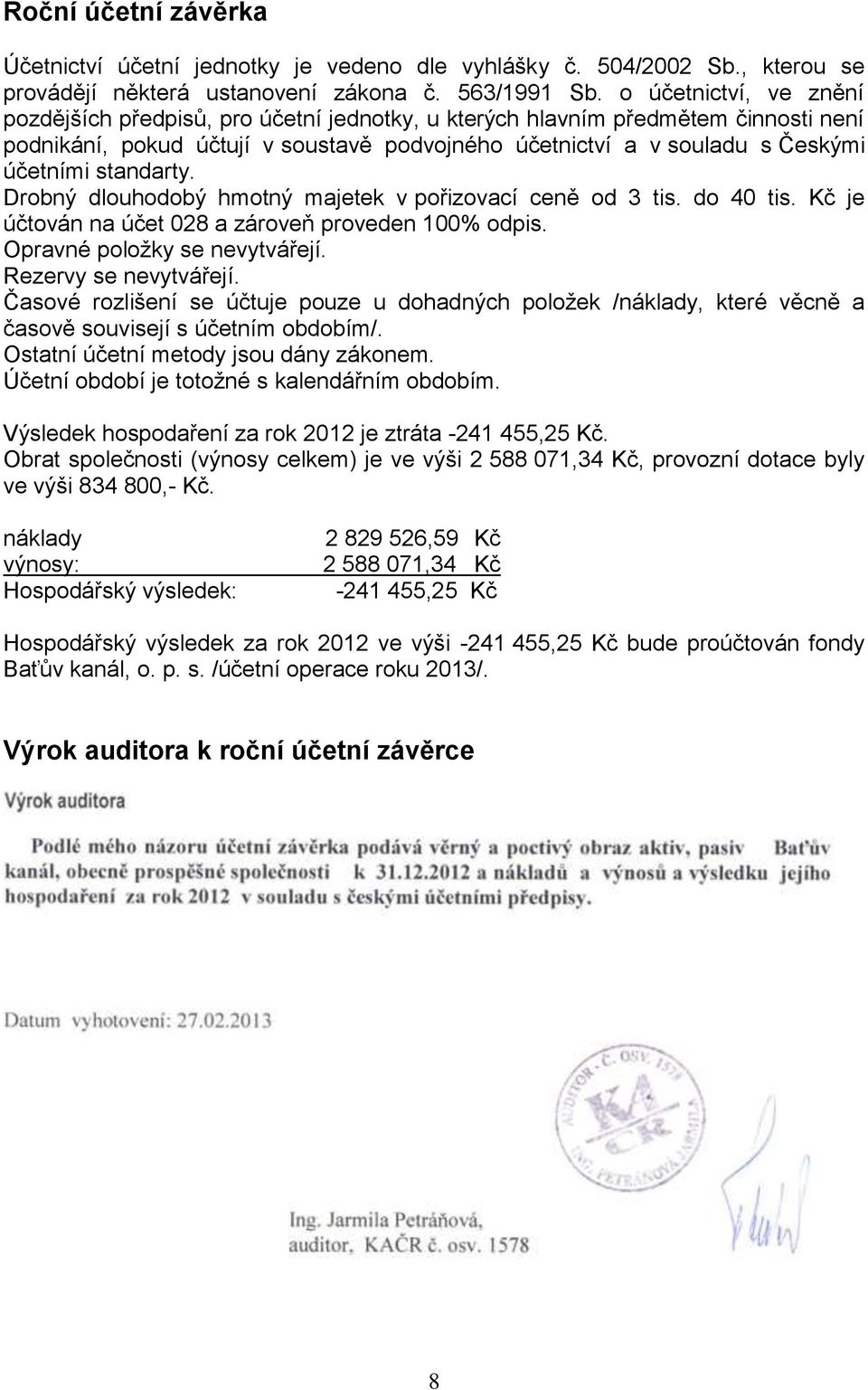 standarty. Drobný dlouhodobý hmotný majetek v pořizovací ceně od 3 tis. do 40 tis. Kč je účtován na účet 028 a zároveň proveden 100% odpis. Opravné položky se nevytvářejí. Rezervy se nevytvářejí.