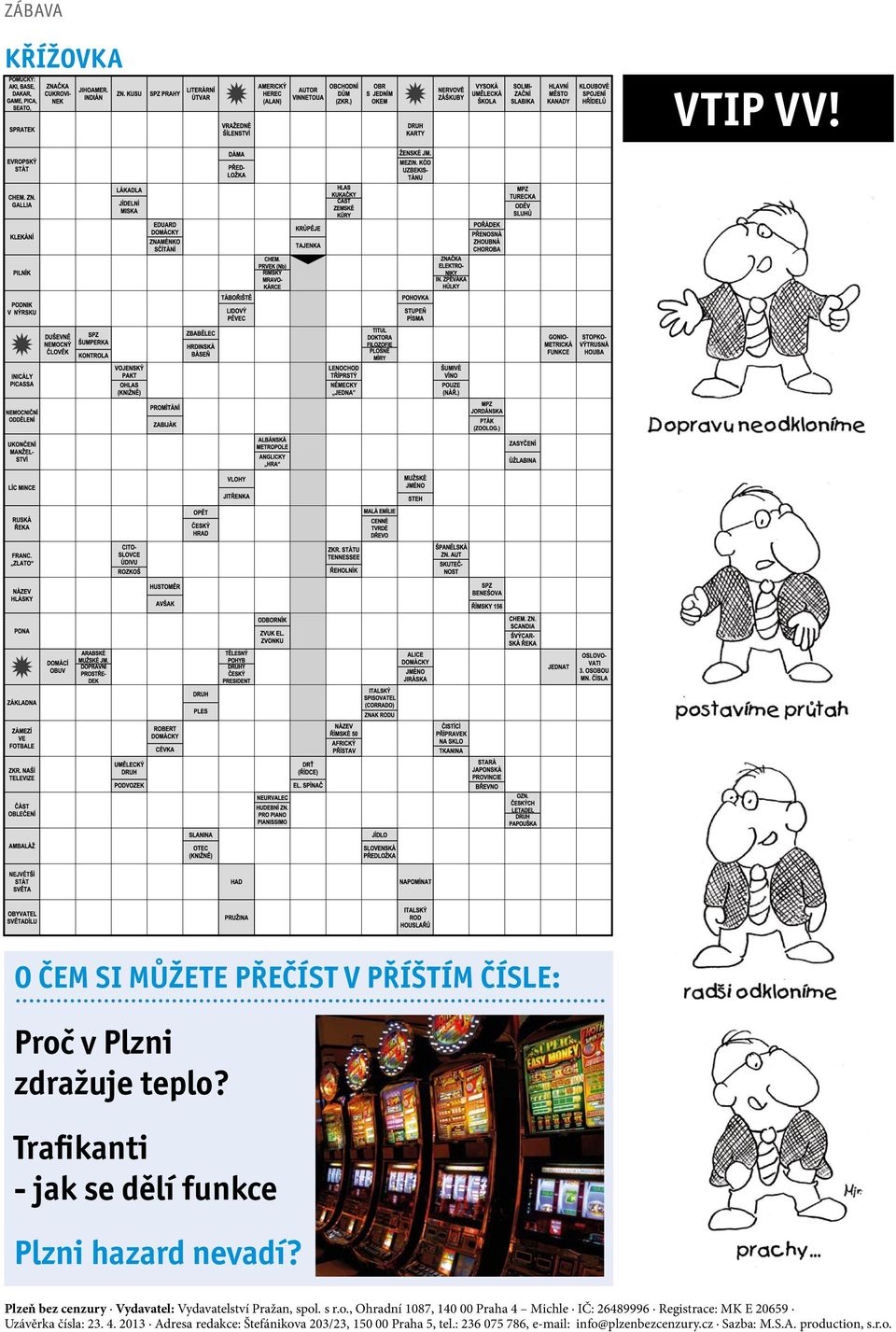 s r.o., Ohradní 1087, 140 00 Praha 4 Michle IČ: 26489996 Registrace: MK E 20659 Uzávěrka čísla: 23. 4. 2013 Adresa redakce: Štefánikova 203/23, 150 00 Praha 5, tel.