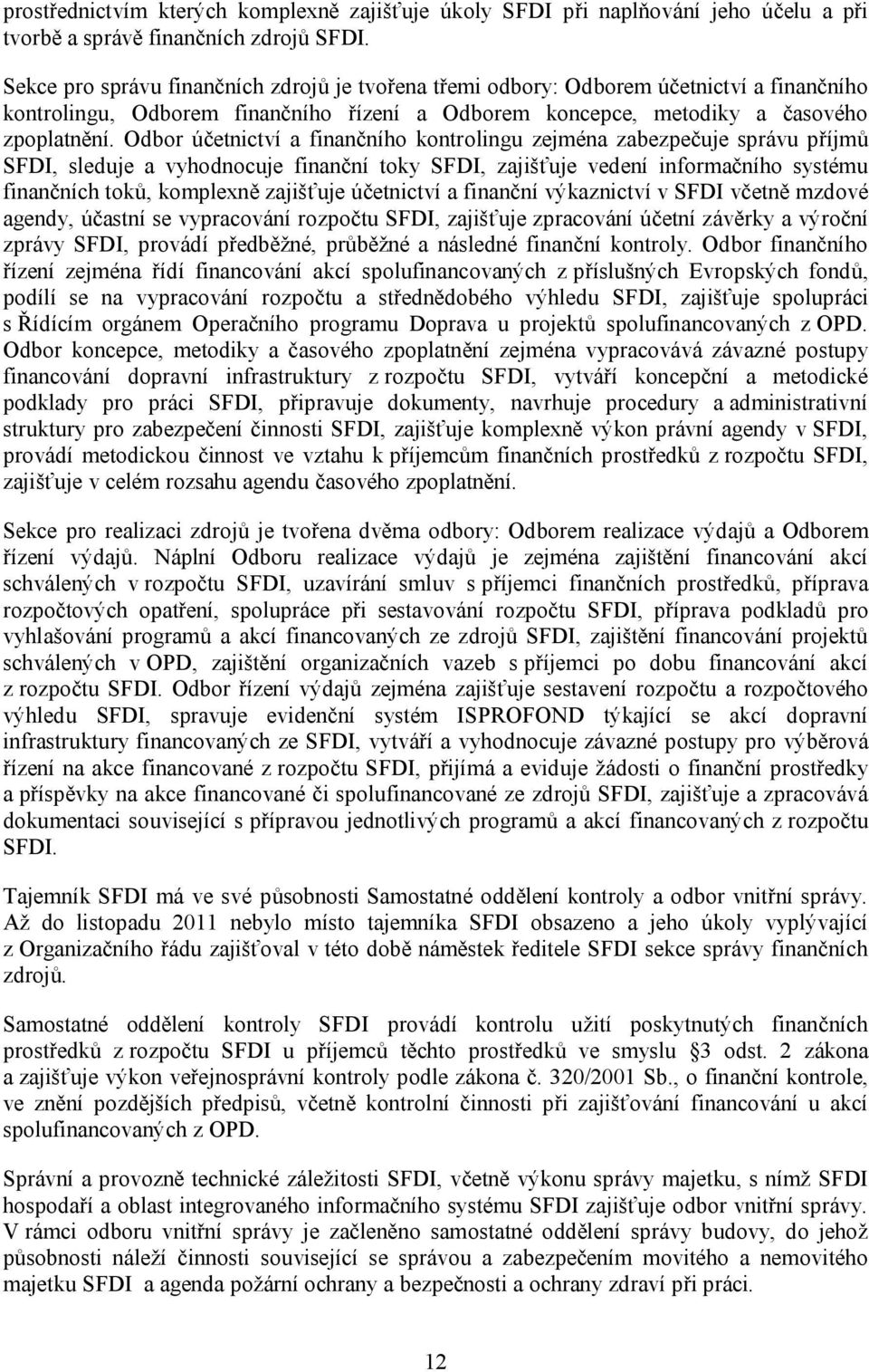 Odbor účetnictví a finančního kontrolingu zejména zabezpečuje správu příjmů SFDI, sleduje a vyhodnocuje finanční toky SFDI, zajišťuje vedení informačního systému finančních toků, komplexně zajišťuje