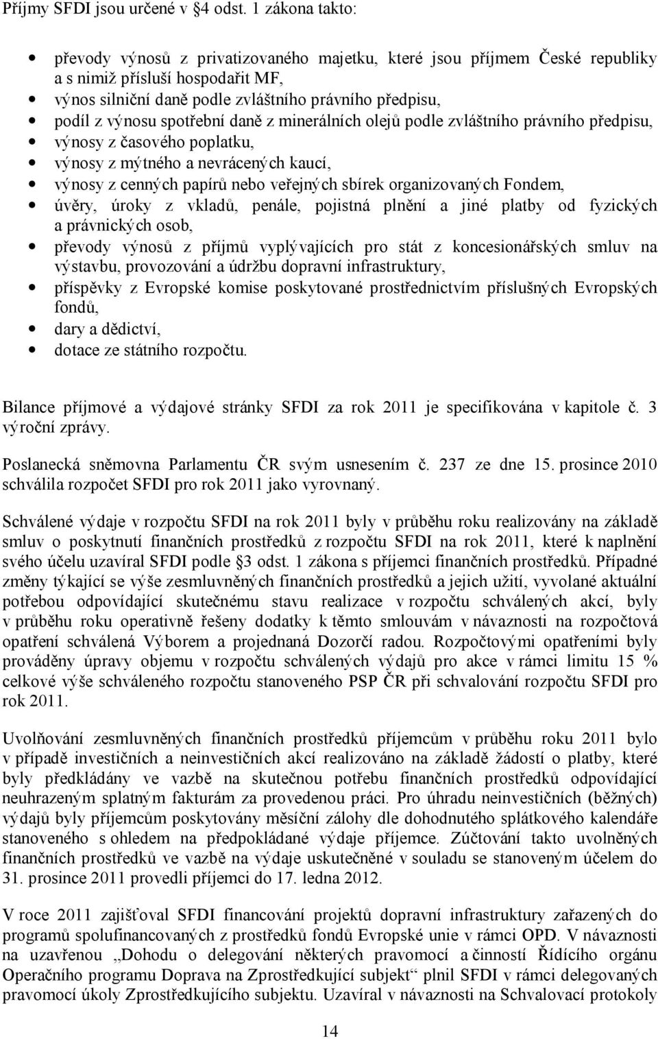 spotřební daně z minerálních olejů podle zvláštního právního předpisu, výnosy z časového poplatku, výnosy z mýtného a nevrácených kaucí, výnosy z cenných papírů nebo veřejných sbírek organizovaných