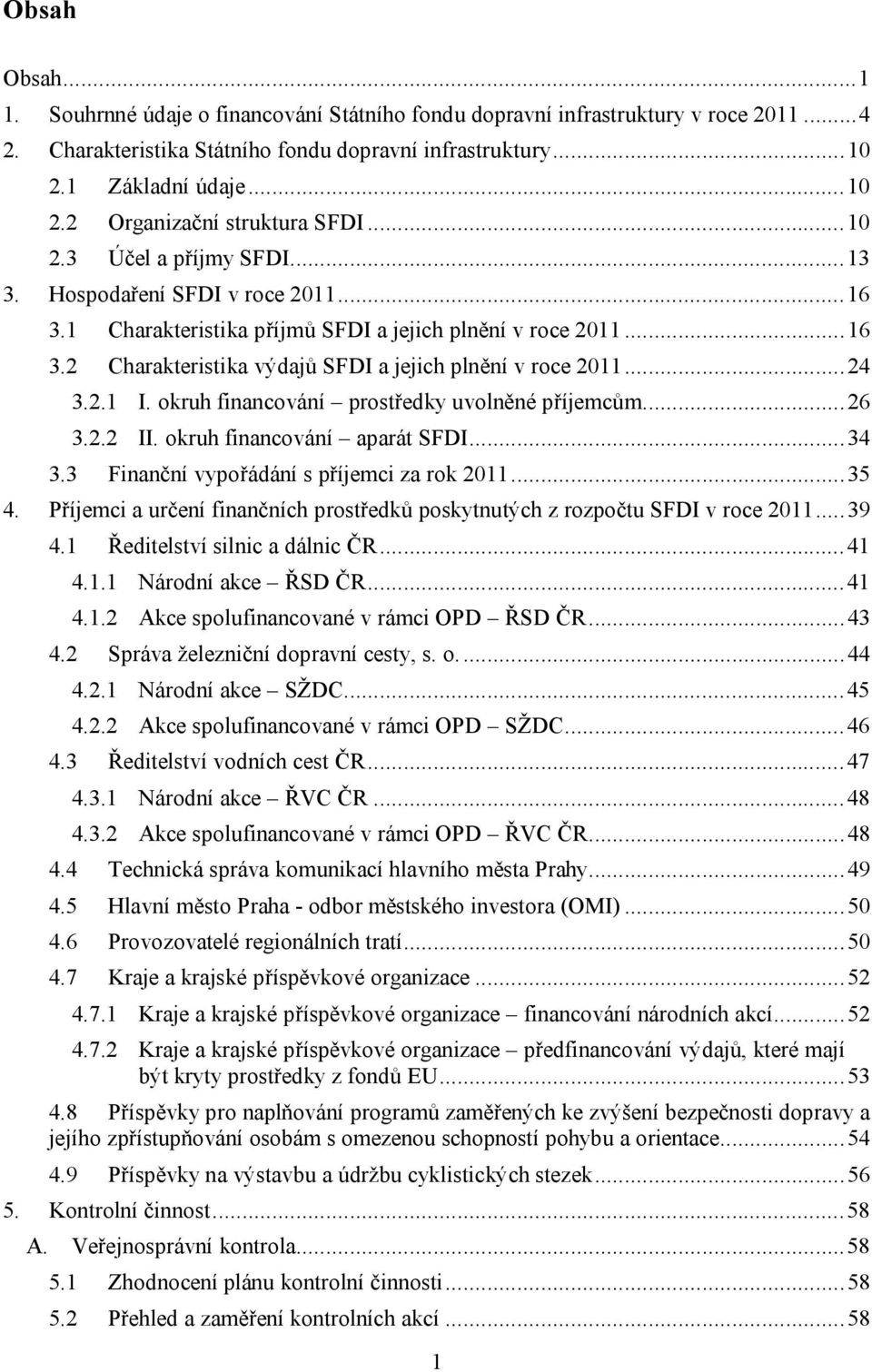 .. 24 3.2.1 I. okruh financování prostředky uvolněné příjemcům... 26 3.2.2 II. okruh financování aparát SFDI... 34 3.3 Finanční vypořádání s příjemci za rok 2011... 35 4.