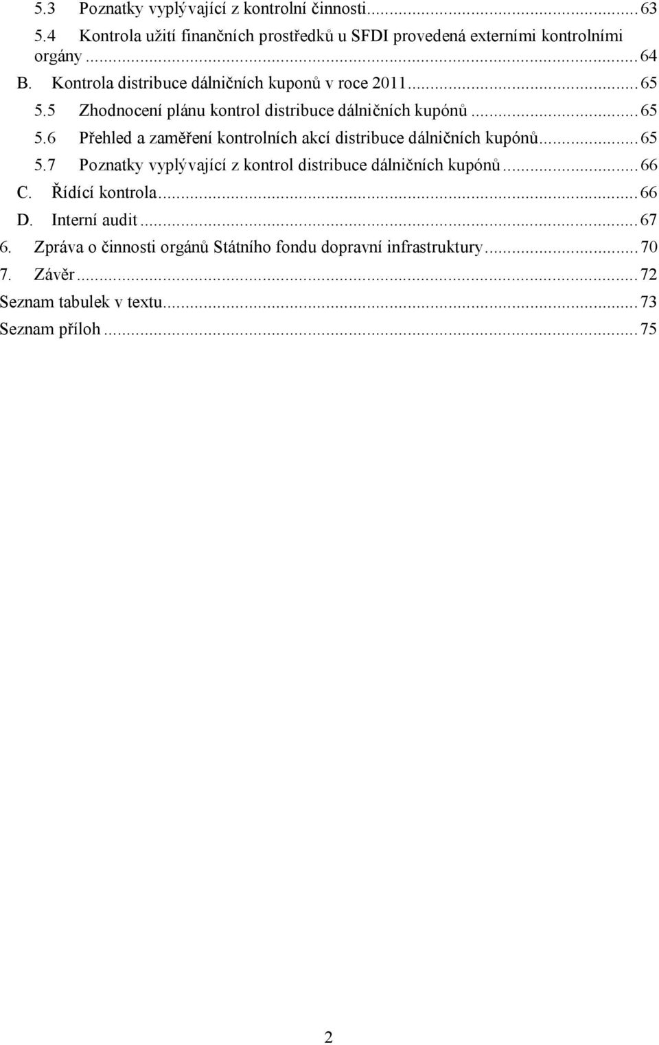 .. 65 5.7 Poznatky vyplývající z kontrol distribuce dálničních kupónů... 66 C. Řídící kontrola... 66 D. Interní audit... 67 6.