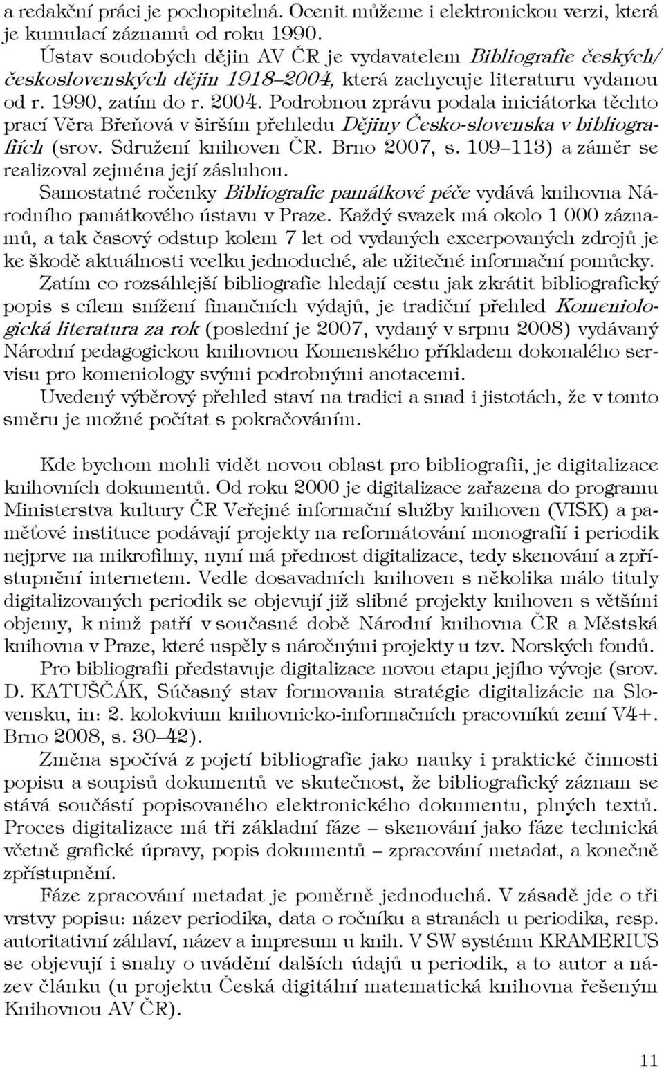 která zachycuje literaturu vydanou od r. 1990, zatím do r. 2004. Podrobnou zprávu podala iniciátorka těchto prací Věra Břeňová v širším přehledu Dějiny Česko-slovenska v bibliografiích (srov.