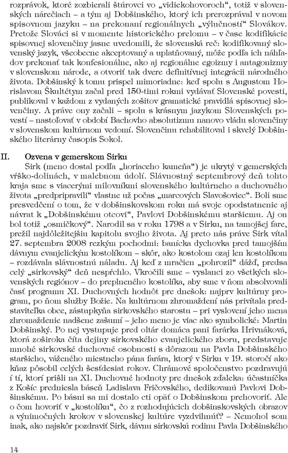 Pretože Slováci si v momente historického prelomu v čase kodifikácie spisovnej slovenčiny jasne uvedomili, že slovenská reč: kodifikovaný slovenský jazyk, všeobecne akceptovaný a uplatňovaný, môže