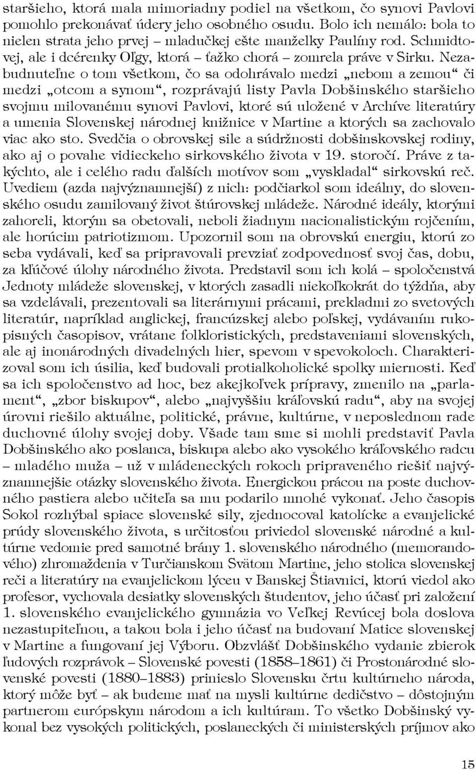 Nezabudnuteľne o tom všetkom, čo sa odohrávalo medzi nebom a zemou či medzi otcom a synom, rozprávajú listy Pavla Dobšinského staršieho svojmu milovanému synovi Pavlovi, ktoré sú uložené v Archíve