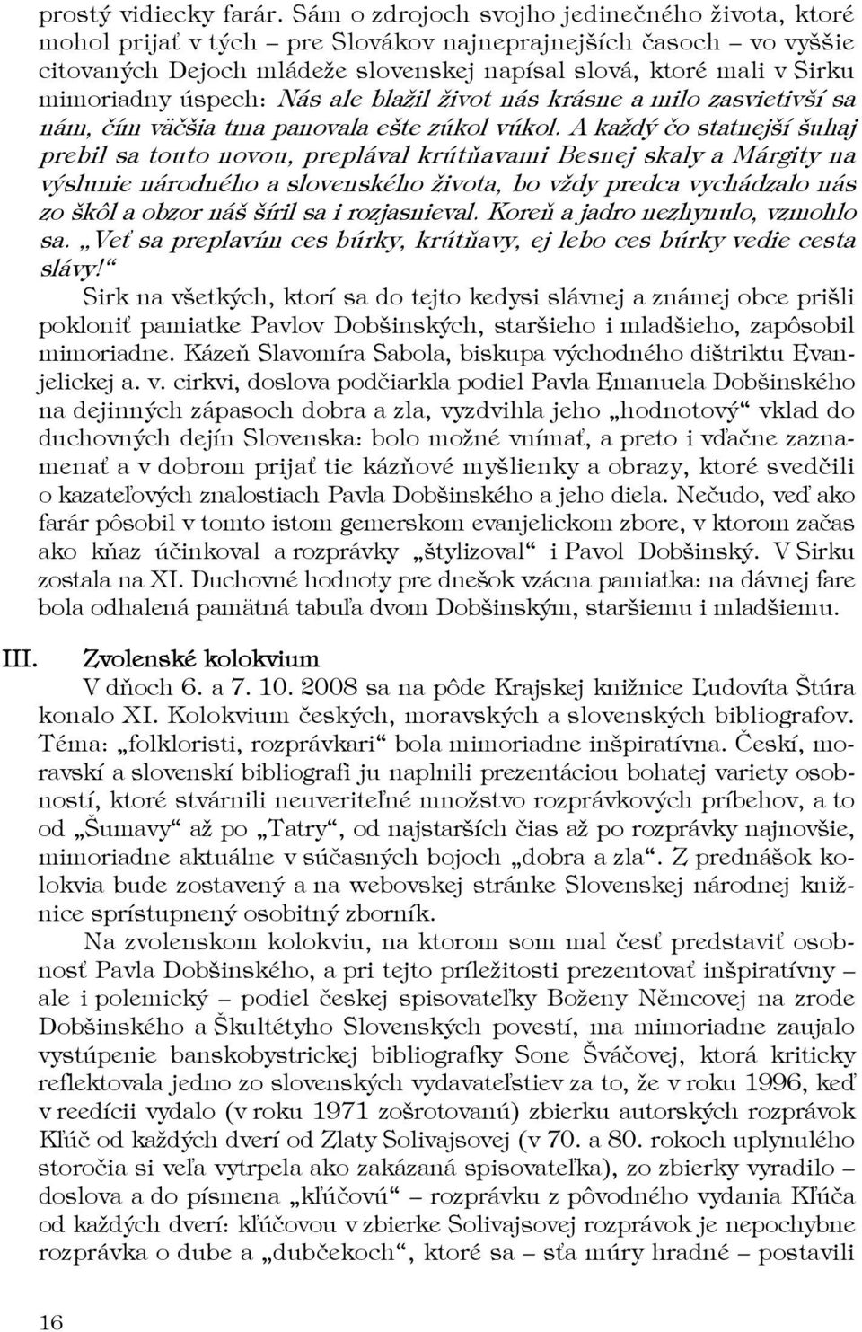 úspech: Nás ale blažil život nás krásne a milo zasvietivší sa nám, čím väčšia tma panovala ešte zúkol vúkol.