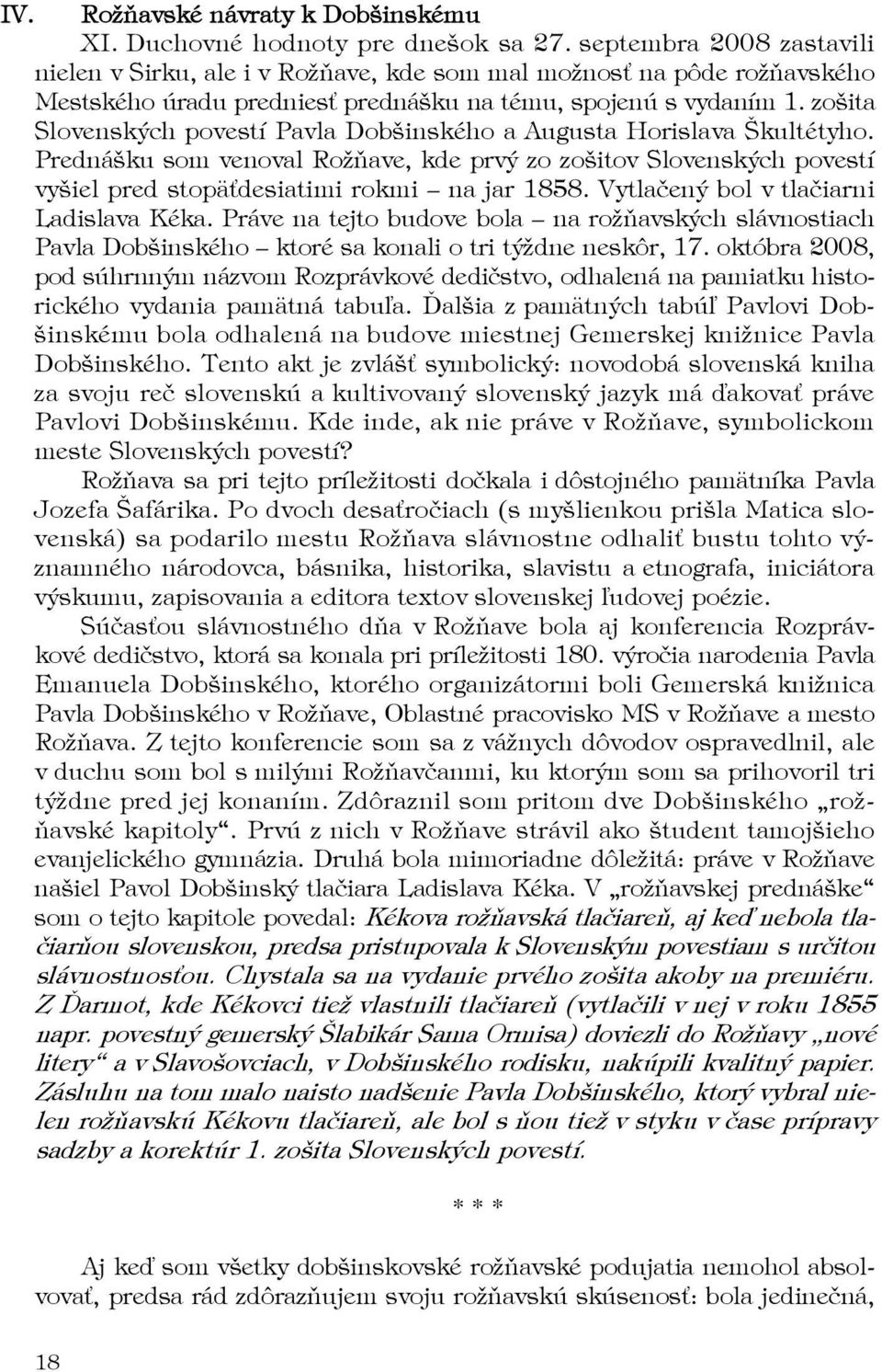 zošita Slovenských povestí Pavla Dobšinského a Augusta Horislava Škultétyho. Prednášku som venoval Rožňave, kde prvý zo zošitov Slovenských povestí vyšiel pred stopäťdesiatimi rokmi na jar 1858.