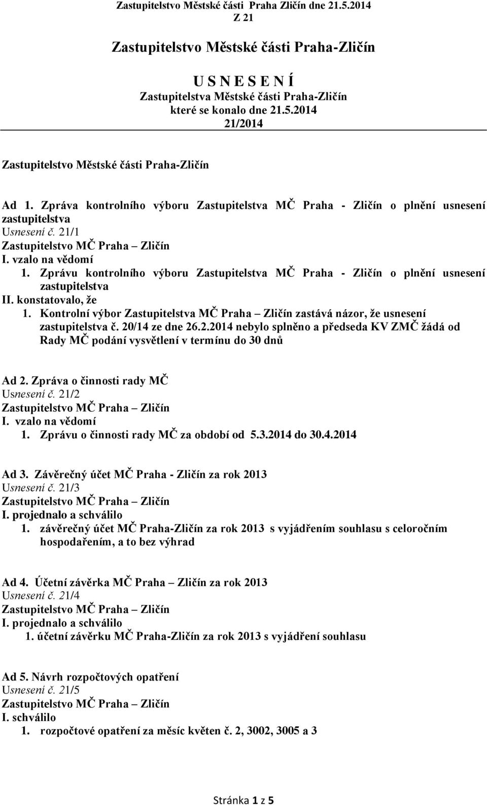Zprávu kontrolního výboru Zastupitelstva MČ Praha - Zličín o plnění usnesení zastupitelstva II. konstatovalo, že 1.