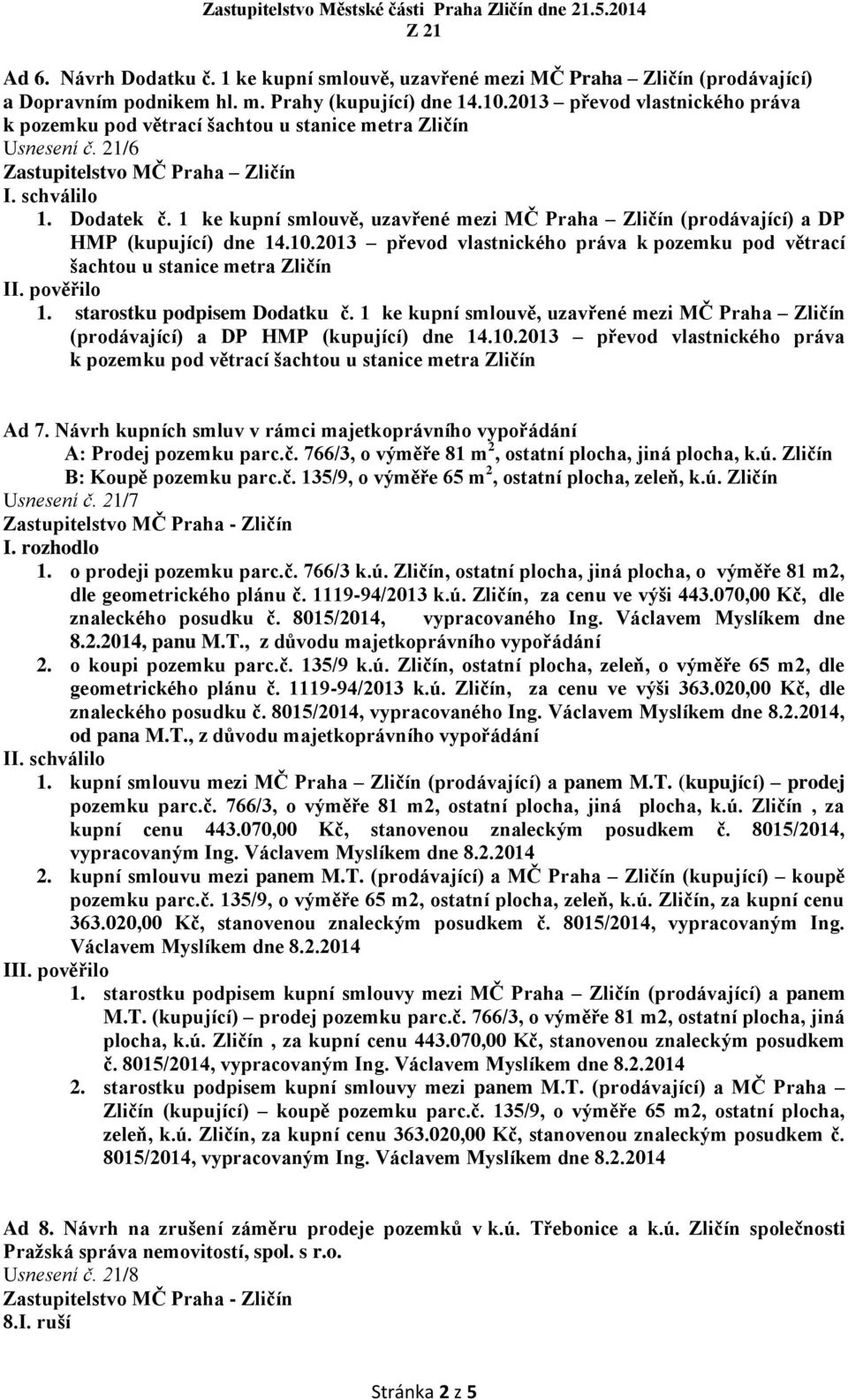 1 ke kupní smlouvě, uzavřené mezi MČ Praha Zličín (prodávající) a DP HMP (kupující) dne 14.10.2013 převod vlastnického práva k pozemku pod větrací šachtou u stanice metra Zličín II. pověřilo 1.