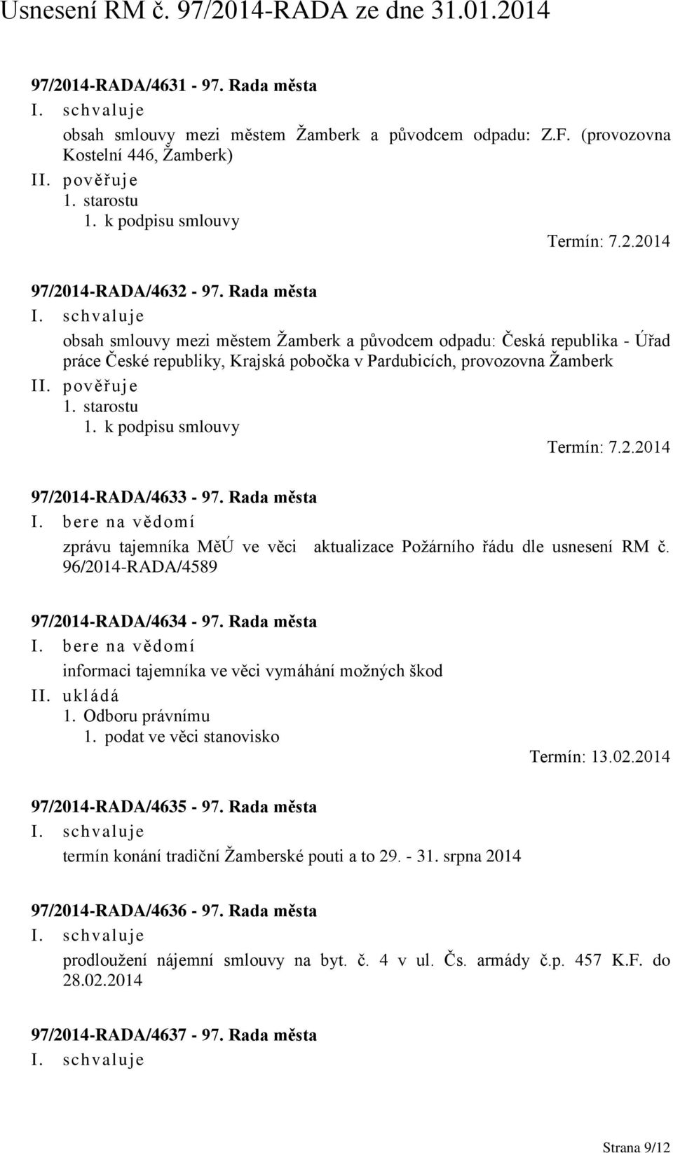 k podpisu smlouvy 97/2014-RADA/4633-97. Rada města zprávu tajemníka MěÚ ve věci aktualizace Požárního řádu dle usnesení RM č. 96/2014-RADA/4589 97/2014-RADA/4634-97.