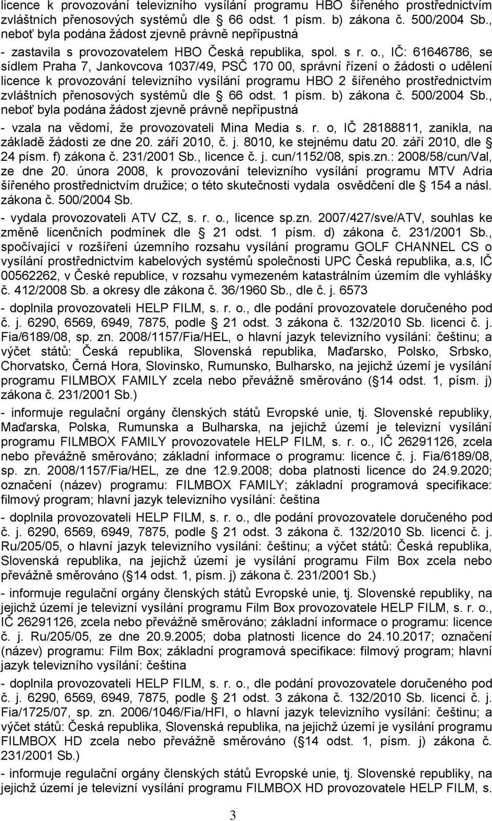 zn.: 2008/58/cun/Val, ze dne 20. února 2008, k provozování televizního vysílání programu MTV Adria šířeného prostřednictvím druţice; o této skutečnosti vydala osvědčení dle 154 a násl. zákona č.