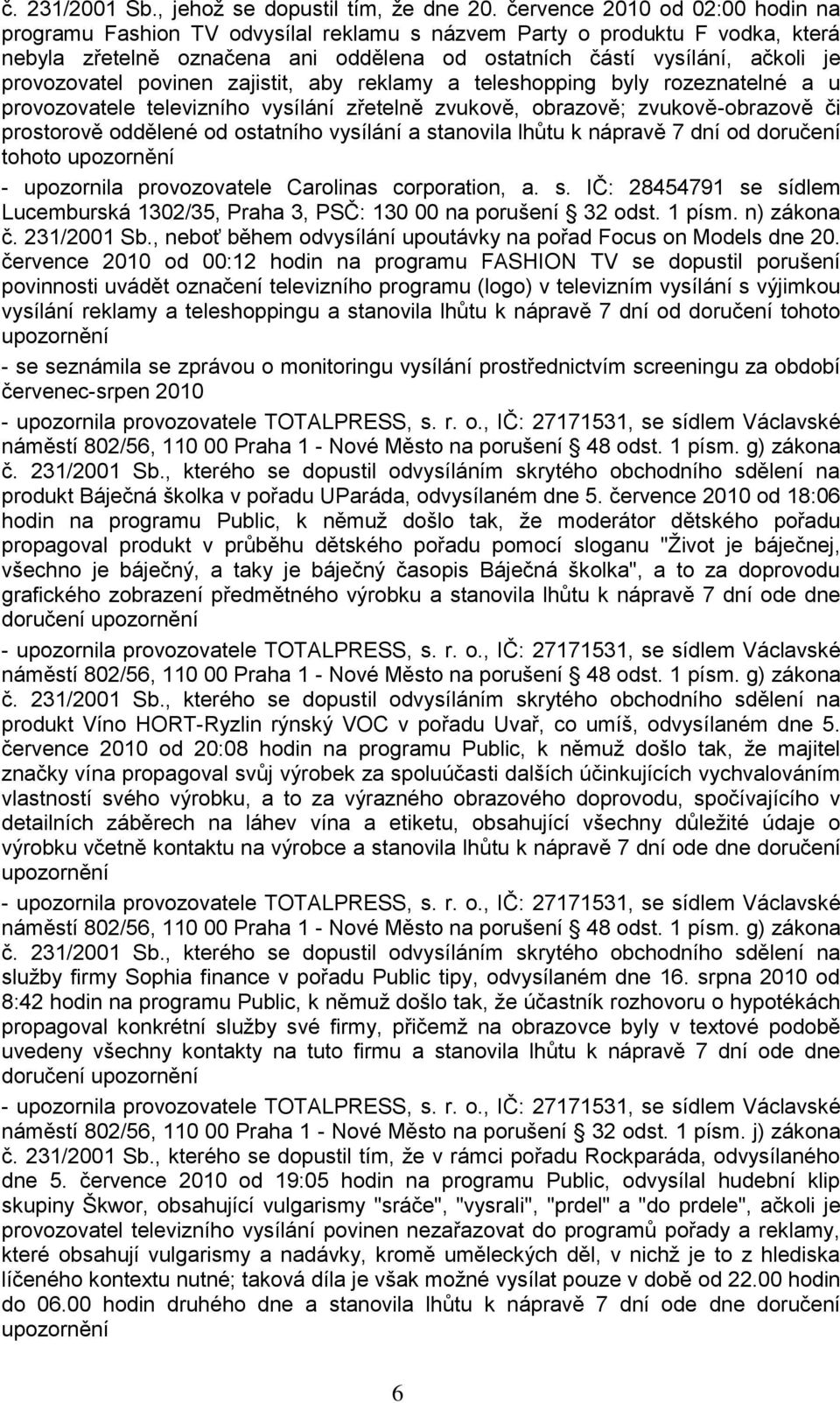 provozovatel povinen zajistit, aby reklamy a teleshopping byly rozeznatelné a u provozovatele televizního vysílání zřetelně zvukově, obrazově; zvukově-obrazově či prostorově oddělené od ostatního