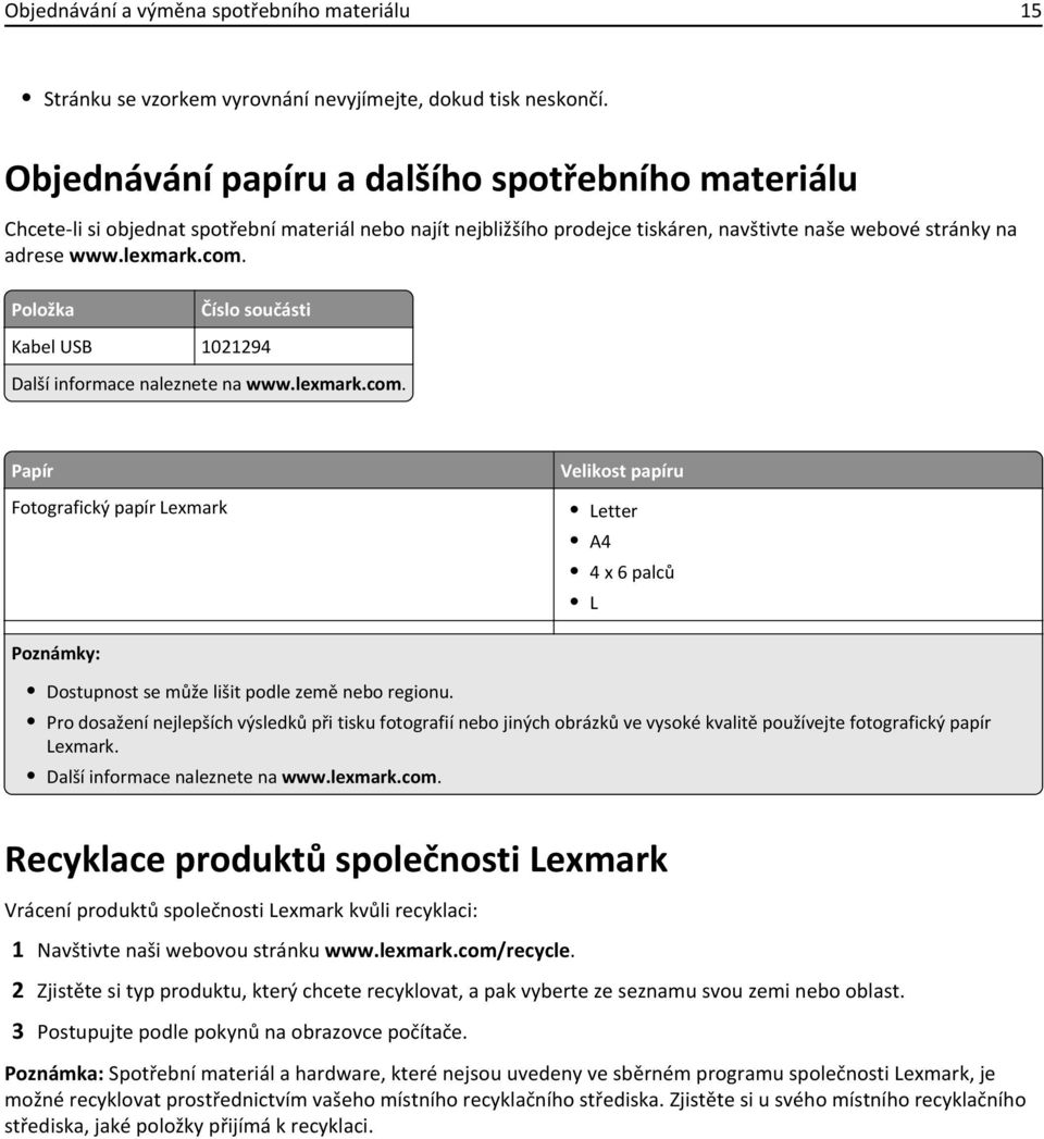 Položka Číslo součásti Kabel USB 1021294 Další informace naleznete na www.lexmark.com.