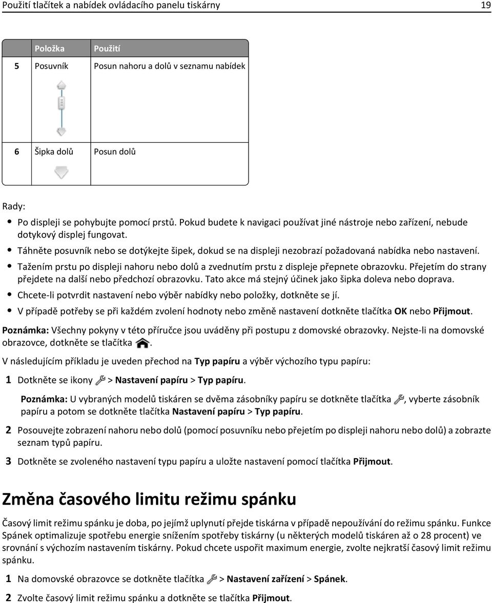 Táhněte posuvník nebo se dotýkejte šipek, dokud se na displeji nezobrazí požadovaná nabídka nebo nastavení. Tažením prstu po displeji nahoru nebo dolů a zvednutím prstu z displeje přepnete obrazovku.