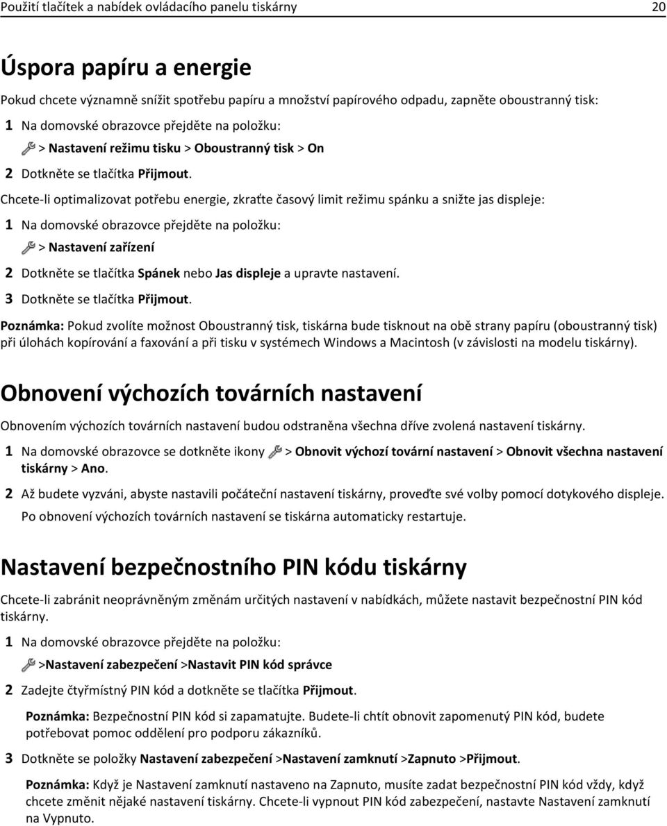 Chcete-li optimalizovat potřebu energie, zkraťte časový limit režimu spánku a snižte jas displeje: 1 Na domovské obrazovce přejděte na položku: > Nastavení zařízení 2 Dotkněte se tlačítka Spánek nebo