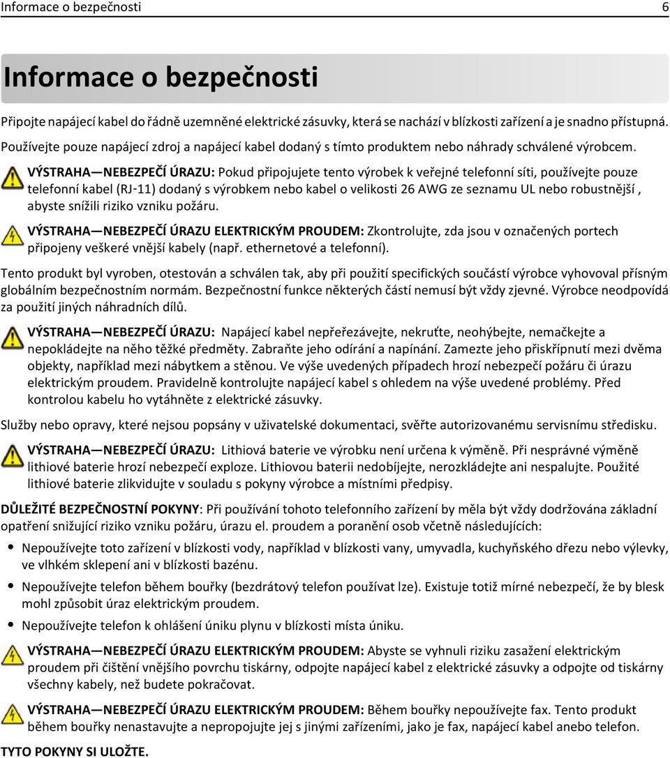 VÝSTRAHA NEBEZPEČÍ ÚRAZU: Pokud připojujete tento výrobek k veřejné telefonní síti, používejte pouze telefonní kabel (RJ 11) dodaný s výrobkem nebo kabel o velikosti 26 AWG ze seznamu UL nebo