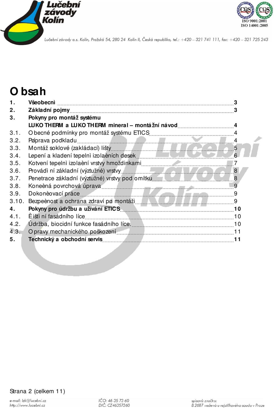 3.6. Provádìní základní (výztuné) vrstvy 8 3.7. Penetrace základní (výztuné) vrstvy pod omítku 8 3.8. Koneèná povrchová úprava 9 3.9. Dokonèovací práce 9 3.10.