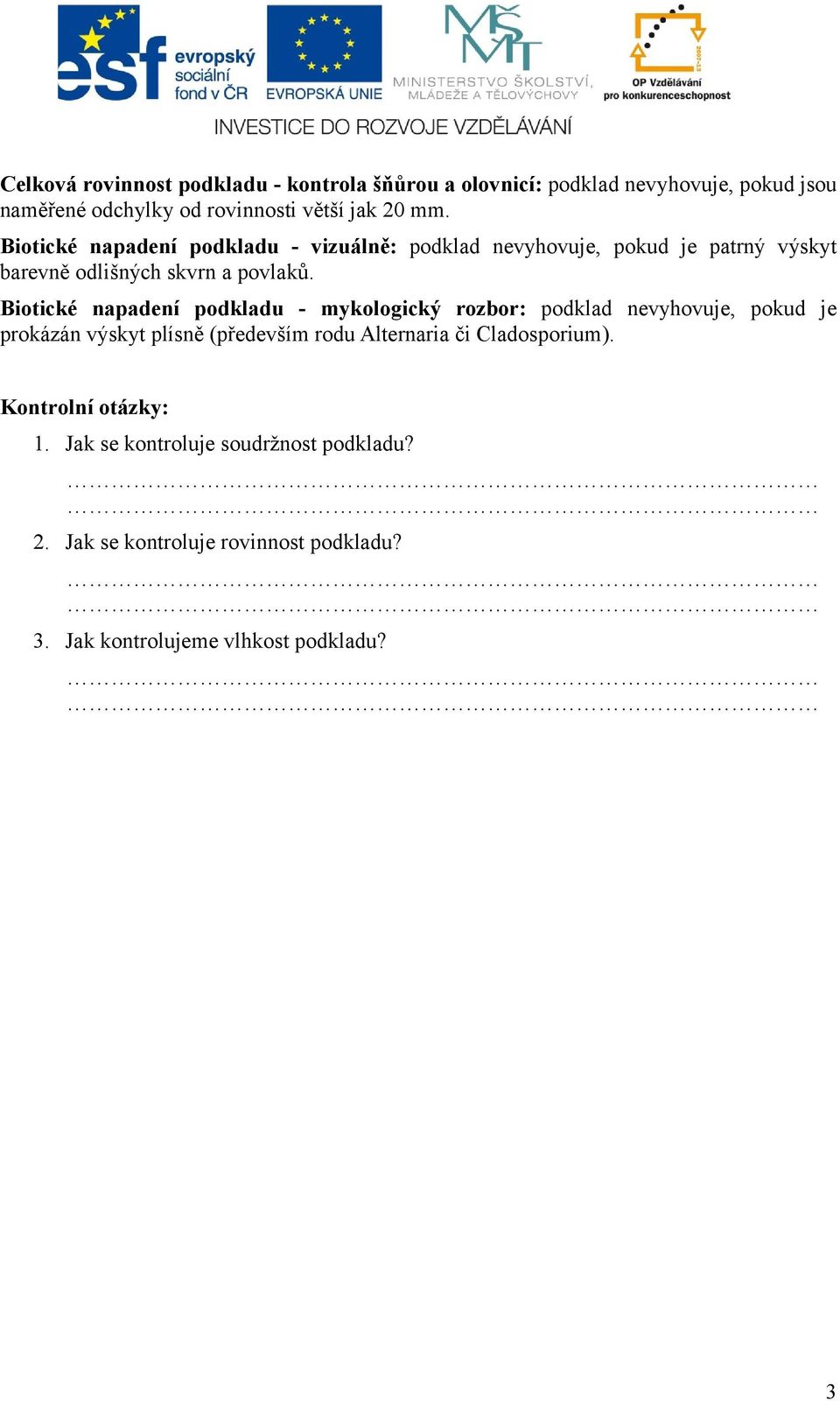 Biotické napadení podkladu - mykologický rozbor: podklad nevyhovuje, pokud je prokázán výskyt plísně (především rodu Alternaria či