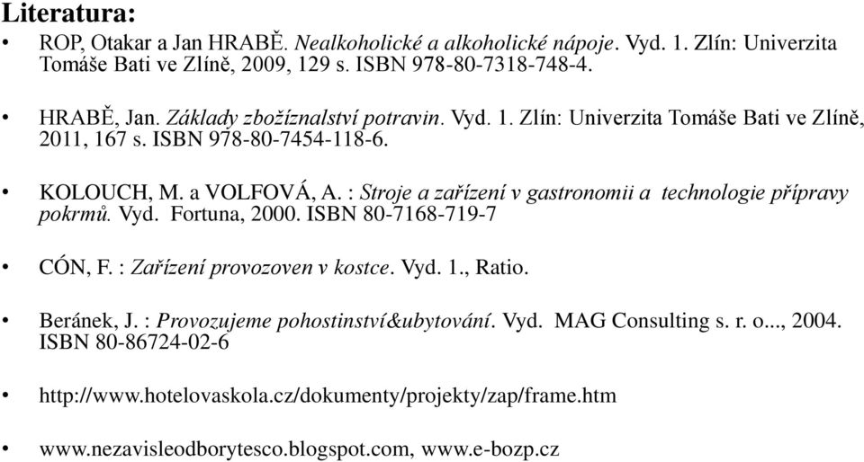 : Stroje a zařízení v gastronomii a technologie přípravy pokrmů. Vyd. Fortuna, 2000. ISBN 80-7168-719-7 CÓN, F. : Zařízení provozoven v kostce. Vyd. 1., Ratio. Beránek, J.